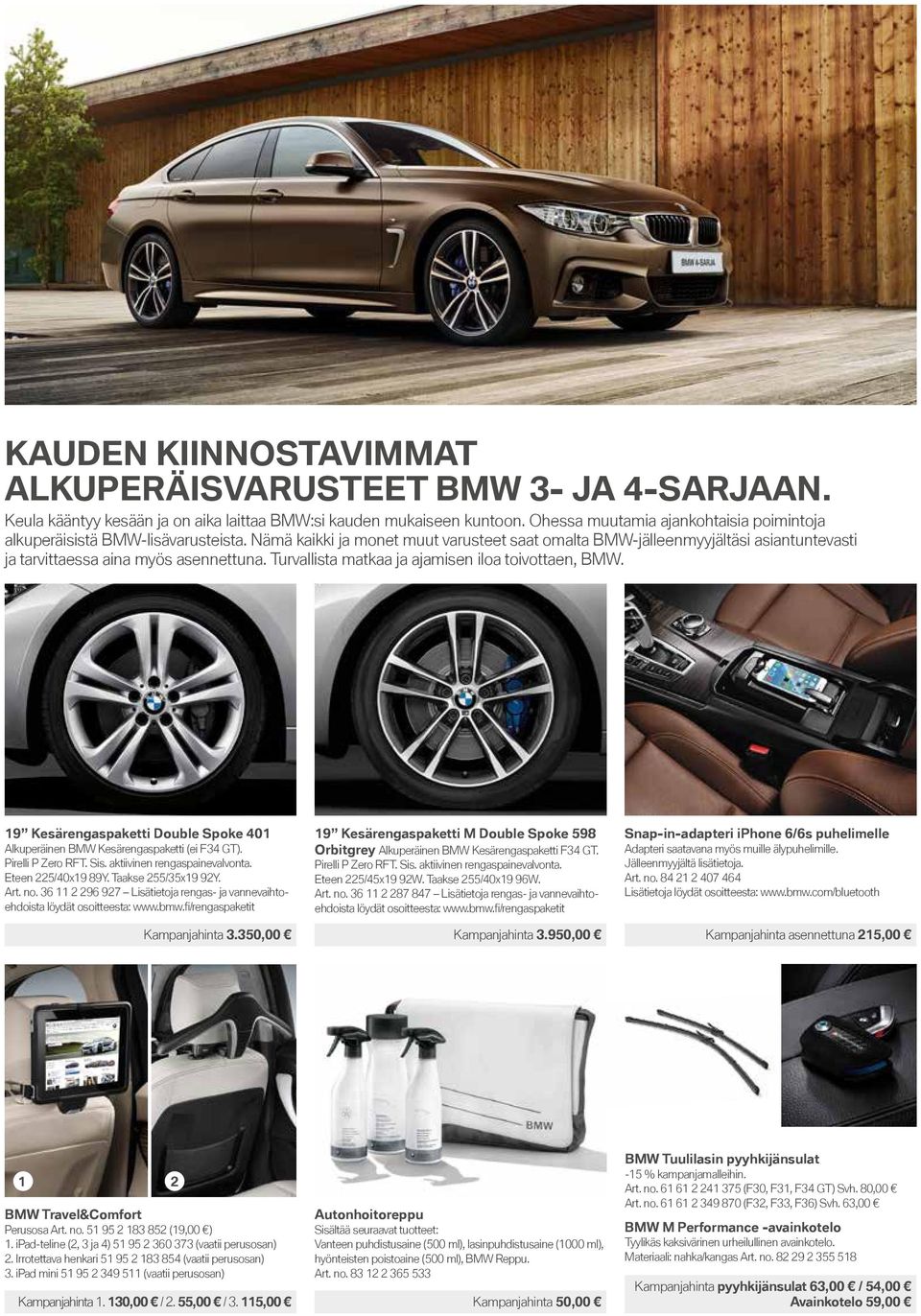 Nämä kaikki ja monet muut varusteet saat omalta BMW-jälleenmyyjältäsi asiantuntevasti ja tarvittaessa aina myös asennettuna. Turvallista matkaa ja ajamisen iloa toivottaen, BMW.