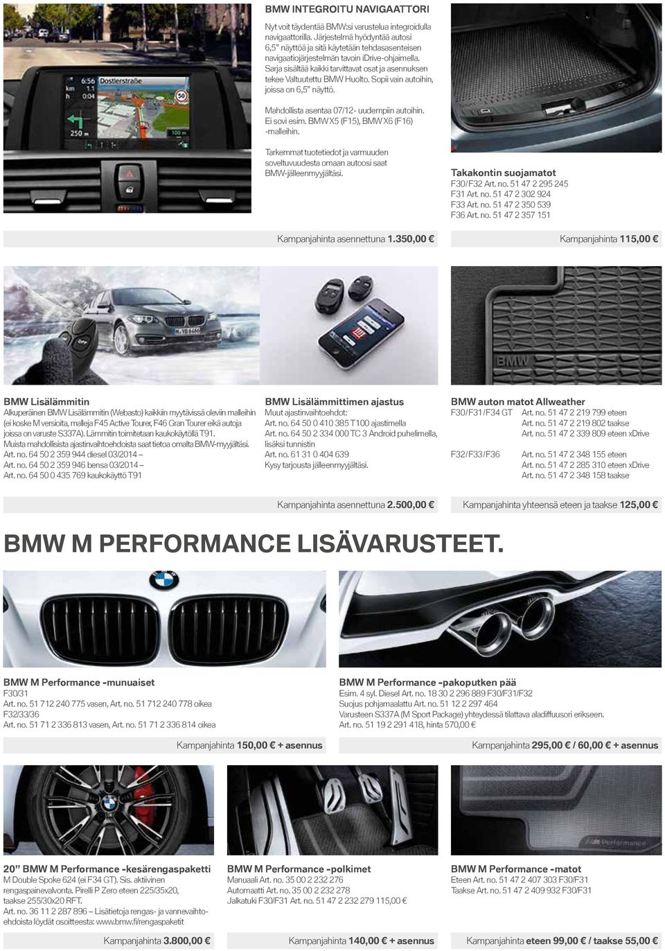 Sarja sisältää kaikki tarvittavat osat ja asennuksen tekee Valtuutettu BMW Huolto. Sopii vain autoihin, joissa on 6,5 näyttö. Mahdollista asentaa 07/12- uudempiin autoihin. Ei sovi esim.