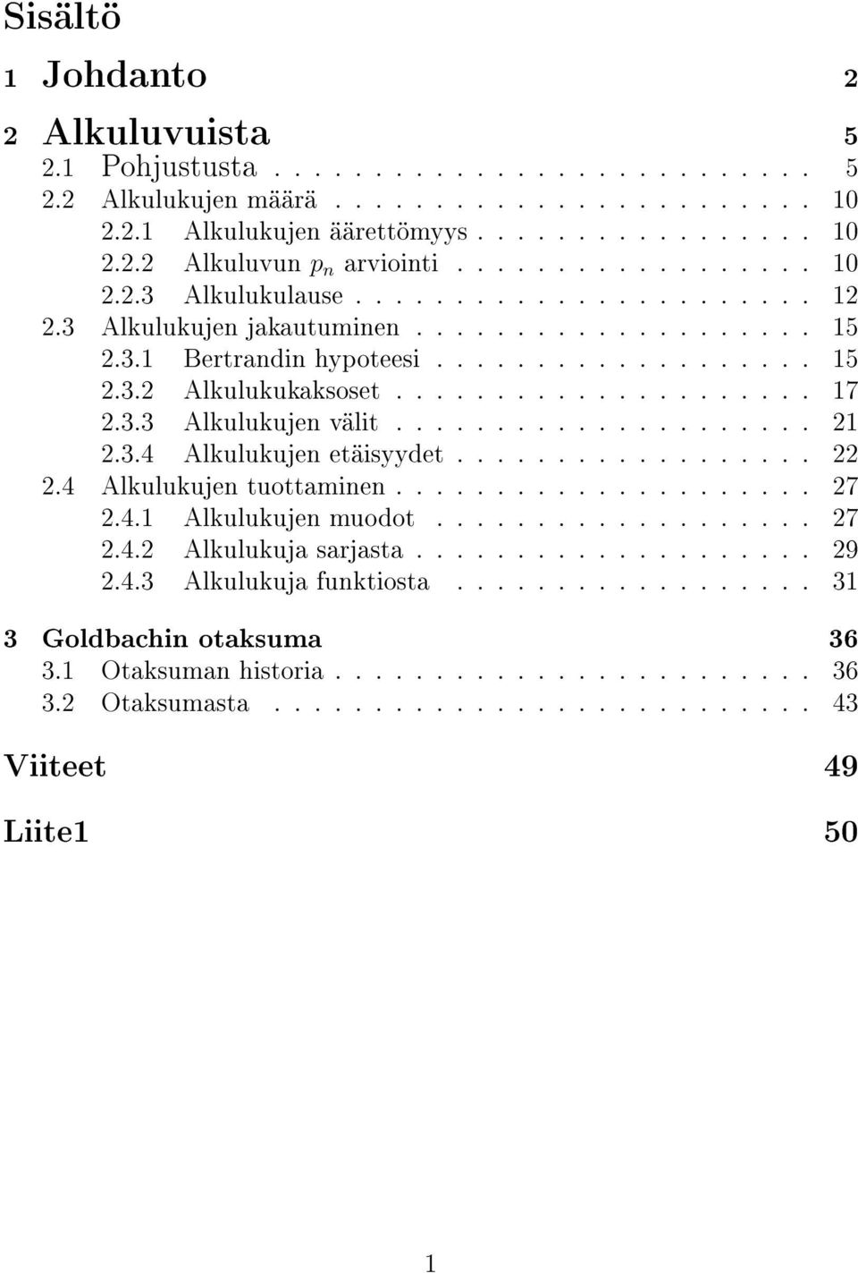 3.3 Alkulukujen välit..................... 21 2.3.4 Alkulukujen etäisyydet.................. 22 2.4 Alkulukujen tuottaminen..................... 27 2.4.1 Alkulukujen muodot................... 27 2.4.2 Alkulukuja sarjasta.