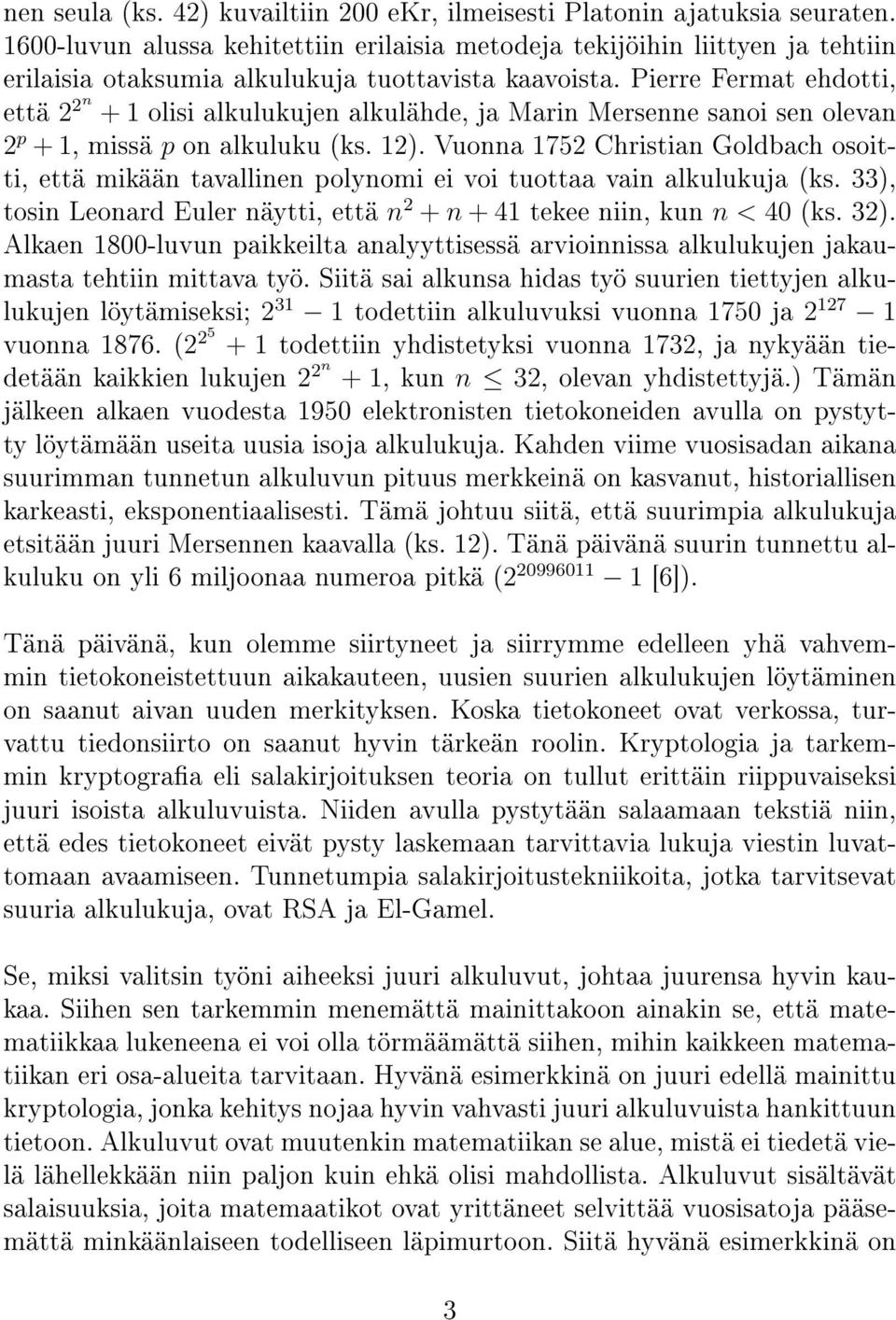 Pierre Fermat ehdotti, että 2 2n + 1 olisi alkulukujen alkulähde, ja Marin Mersenne sanoi sen olevan 2 p + 1, missä p on alkuluku (ks. 12).