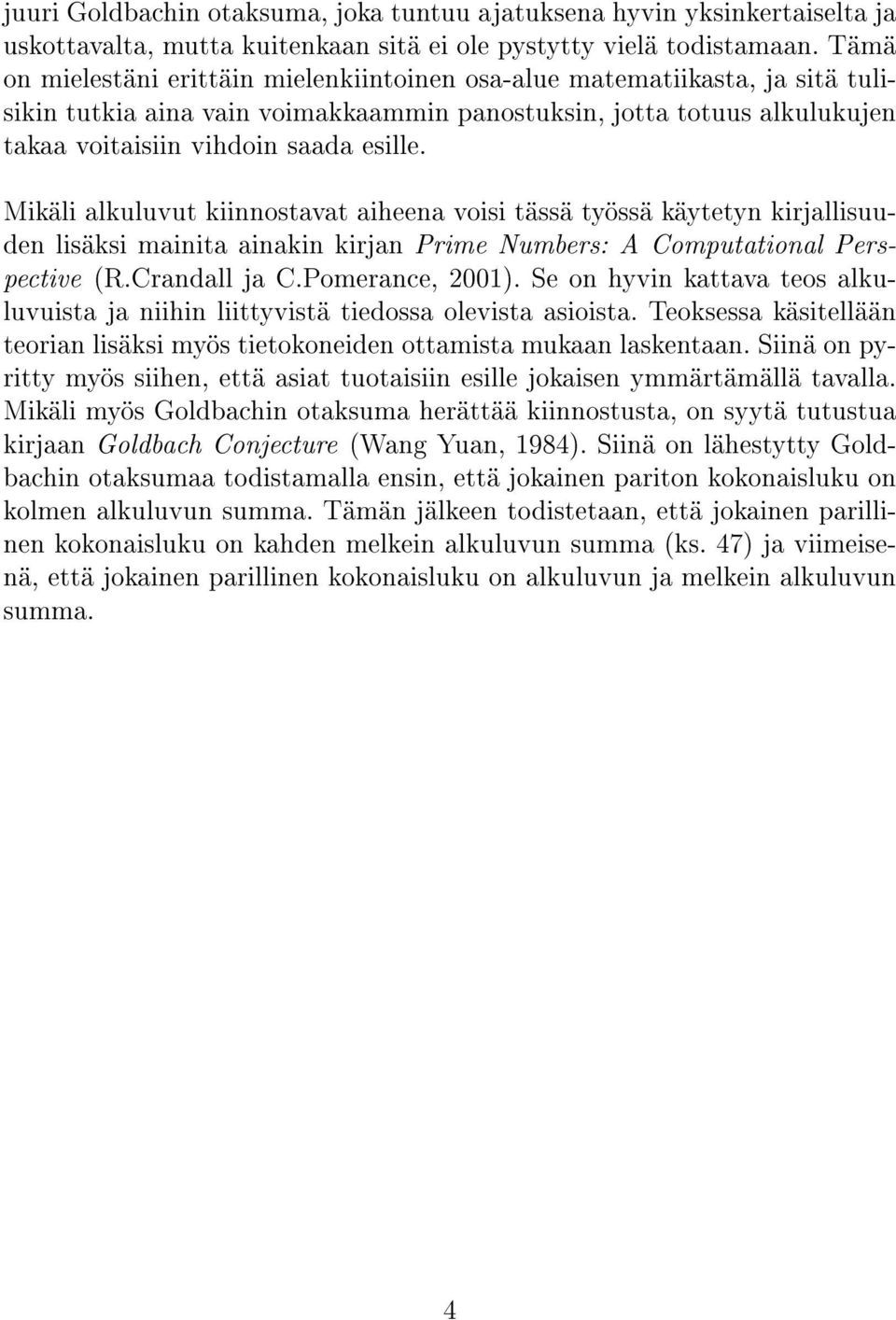 Mikäli alkuluvut kiinnostavat aiheena voisi tässä työssä käytetyn kirjallisuuden lisäksi mainita ainakin kirjan Prime Numbers: A Computational Perspective (R.Crandall ja C.Pomerance, 2001).