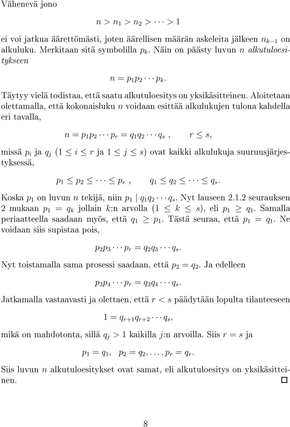 Aloitetaan olettamalla, että kokonaisluku n voidaan esittää alkulukujen tulona kahdella eri tavalla, n = p 1 p 2 p r = q 1 q 2 q s, r s, missä p i ja q j (1 i r ja 1 j s) ovat kaikki alkulukuja