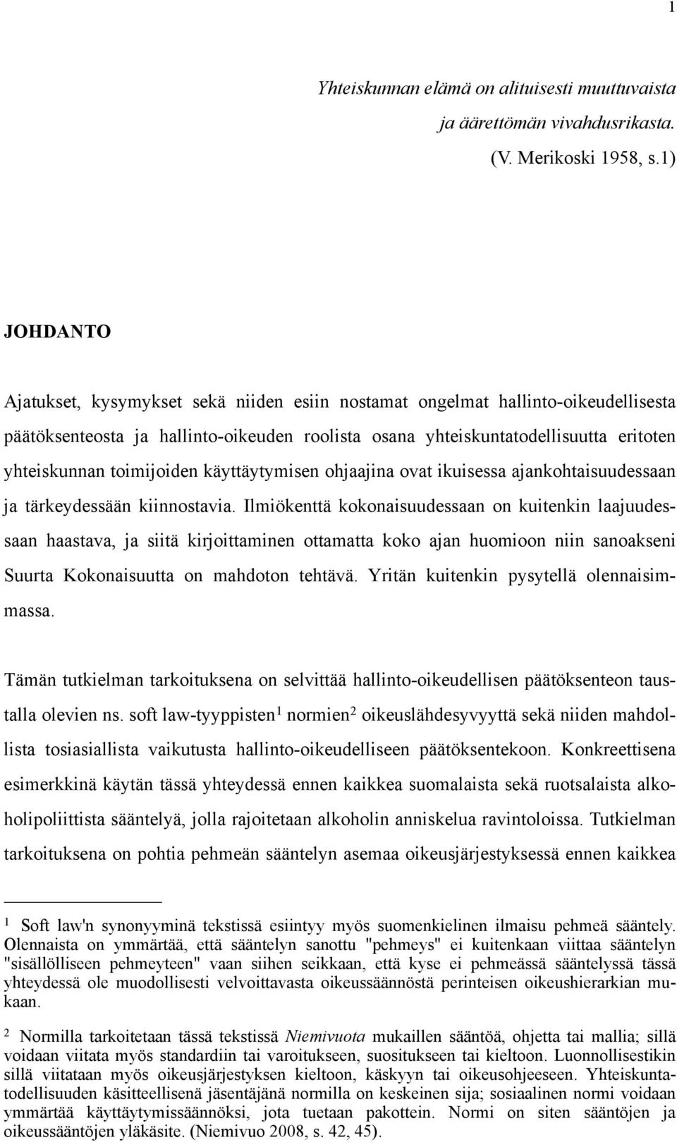 toimijoiden käyttäytymisen ohjaajina ovat ikuisessa ajankohtaisuudessaan ja tärkeydessään kiinnostavia.