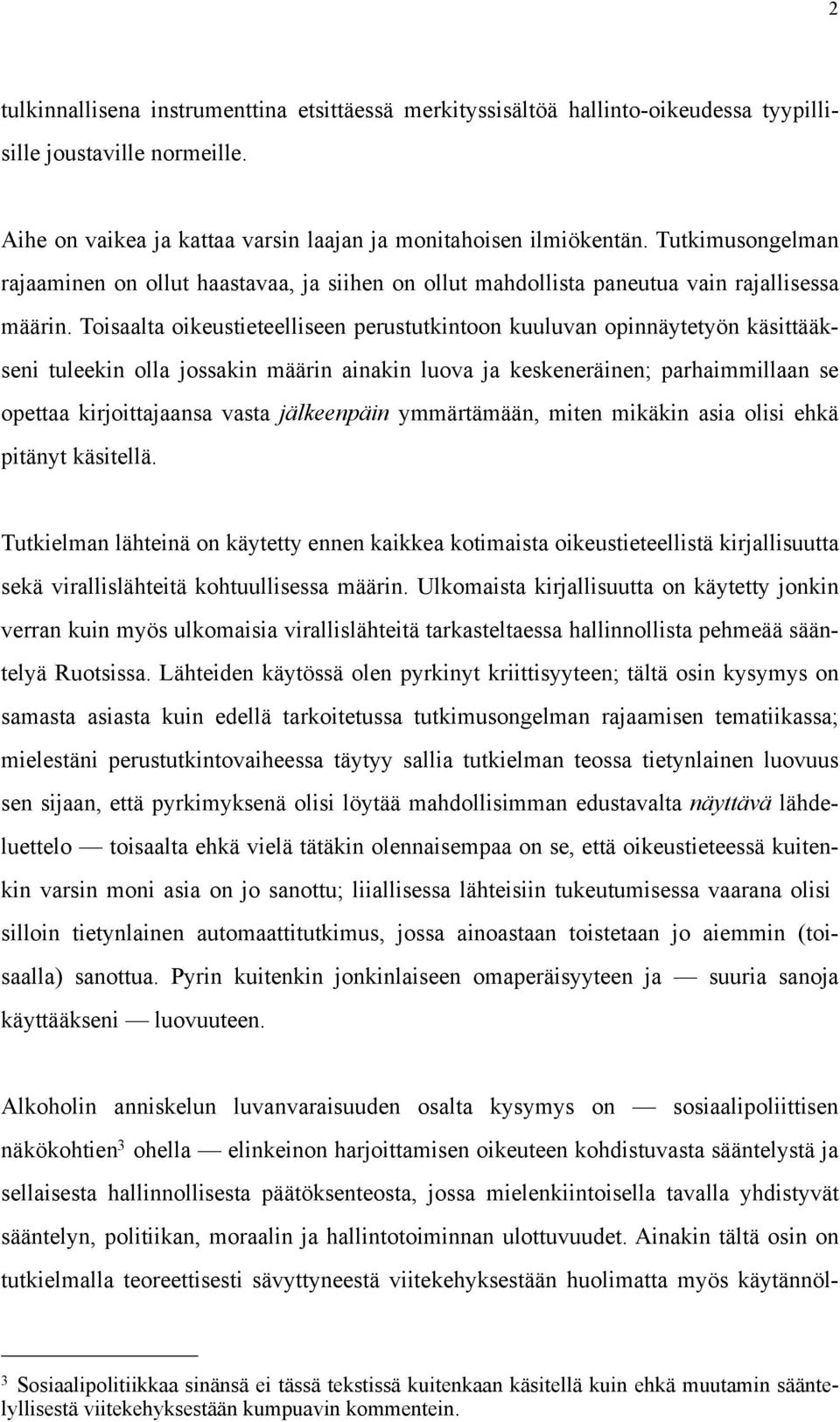 Toisaalta oikeustieteelliseen perustutkintoon kuuluvan opinnäytetyön käsittääkseni tuleekin olla jossakin määrin ainakin luova ja keskeneräinen; parhaimmillaan se opettaa kirjoittajaansa vasta