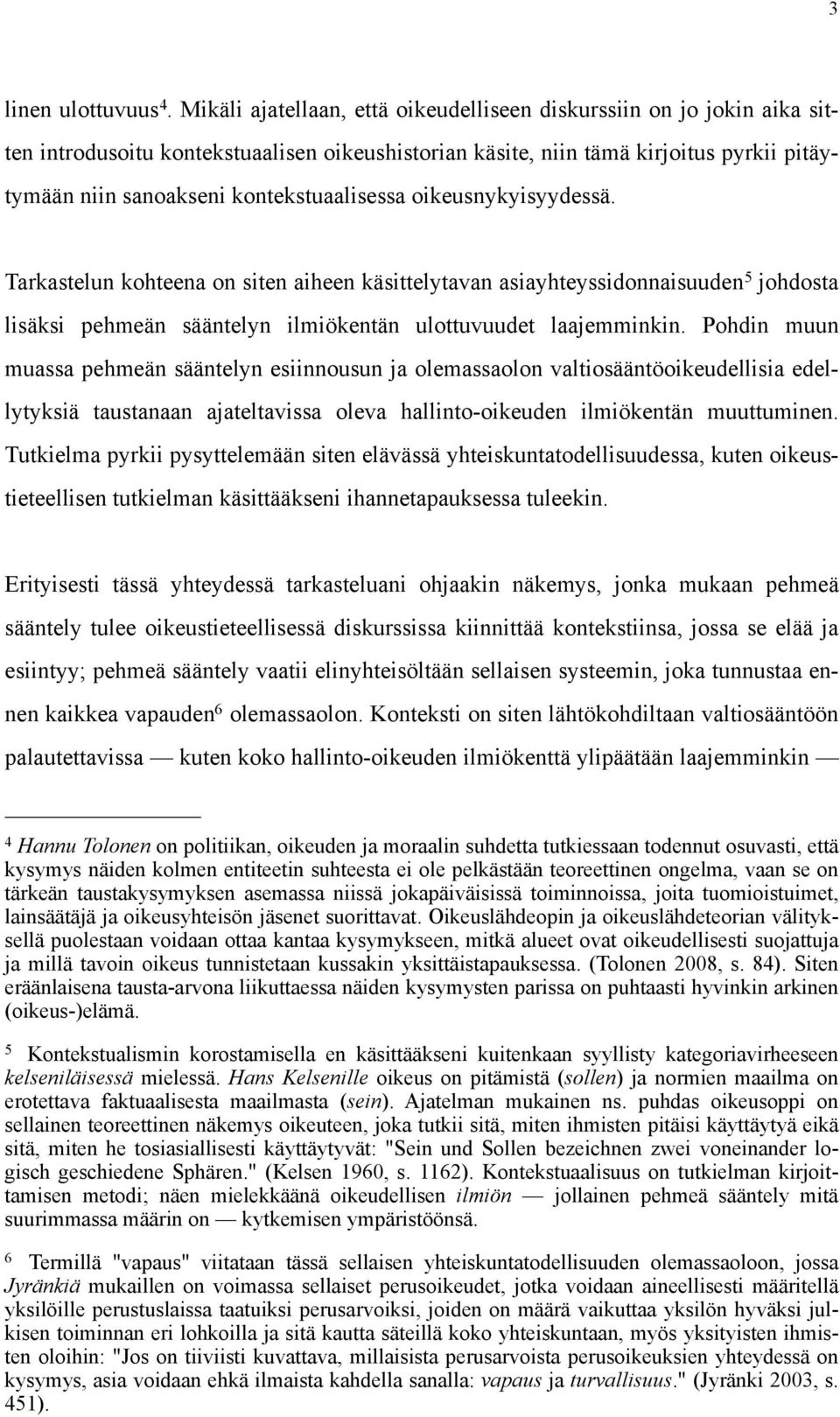 kontekstuaalisessa oikeusnykyisyydessä. Tarkastelun kohteena on siten aiheen käsittelytavan asiayhteyssidonnaisuuden 5 johdosta lisäksi pehmeän sääntelyn ilmiökentän ulottuvuudet laajemminkin.
