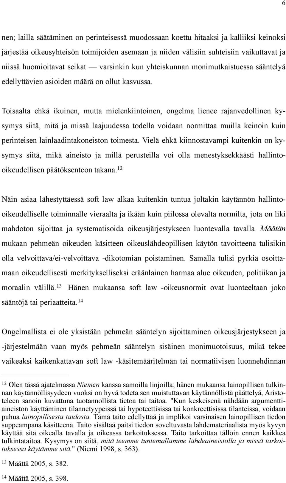 Toisaalta ehkä ikuinen, mutta mielenkiintoinen, ongelma lienee rajanvedollinen kysymys siitä, mitä ja missä laajuudessa todella voidaan normittaa muilla keinoin kuin perinteisen lainlaadintakoneiston