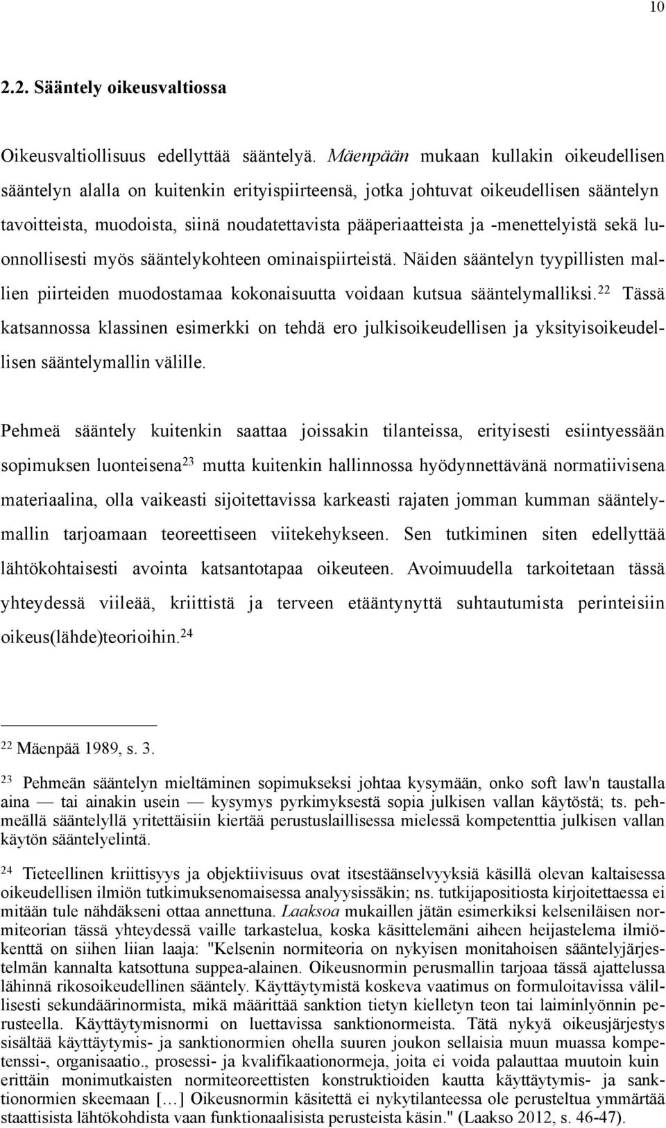 -menettelyistä sekä luonnollisesti myös sääntelykohteen ominaispiirteistä. Näiden sääntelyn tyypillisten mallien piirteiden muodostamaa kokonaisuutta voidaan kutsua sääntelymalliksi.