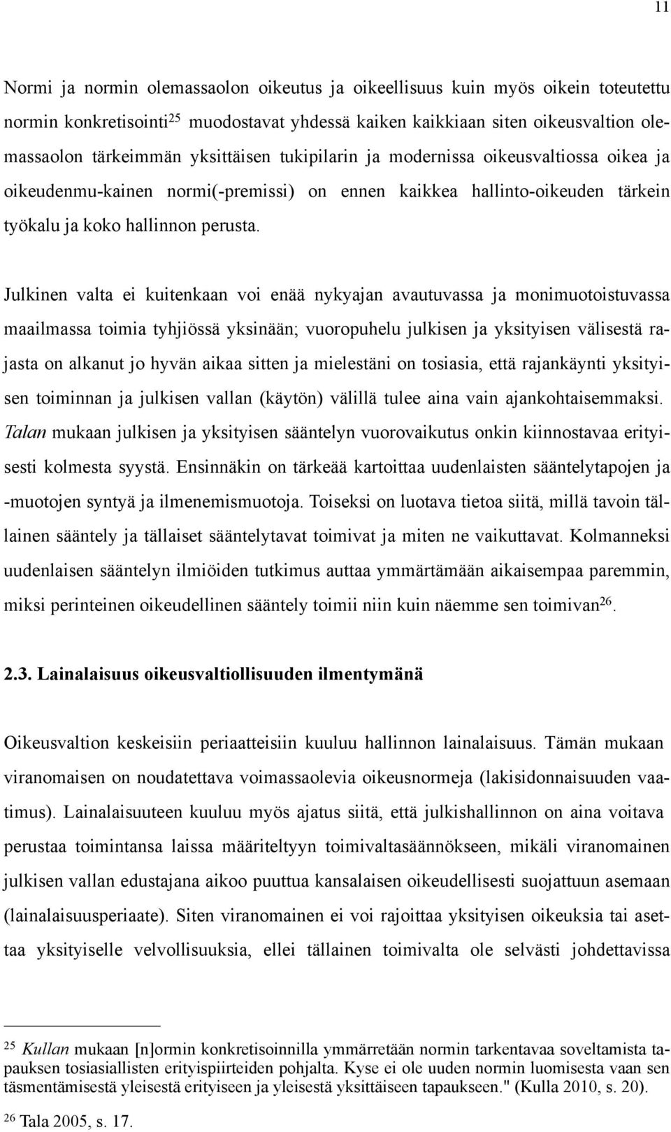 Julkinen valta ei kuitenkaan voi enää nykyajan avautuvassa ja monimuotoistuvassa maailmassa toimia tyhjiössä yksinään; vuoropuhelu julkisen ja yksityisen välisestä rajasta on alkanut jo hyvän aikaa