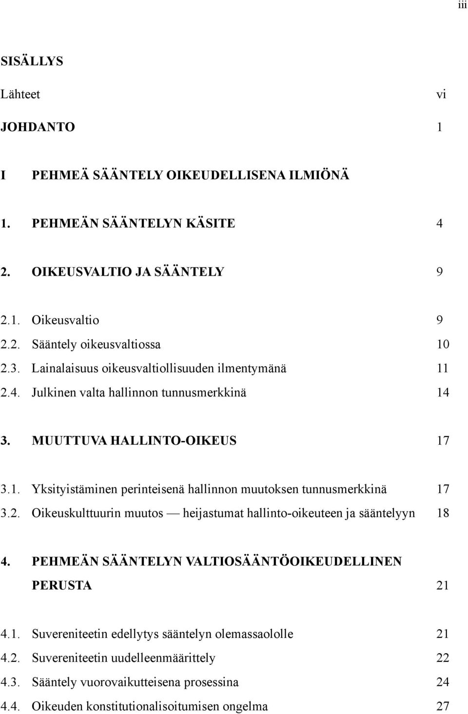 2. Oikeuskulttuurin muutos heijastumat hallinto-oikeuteen ja sääntelyyn 18 4. PEHMEÄN SÄÄNTELYN VALTIOSÄÄNTÖOIKEUDELLINEN PERUSTA 21 4.1. Suvereniteetin edellytys sääntelyn olemassaololle 21 4.