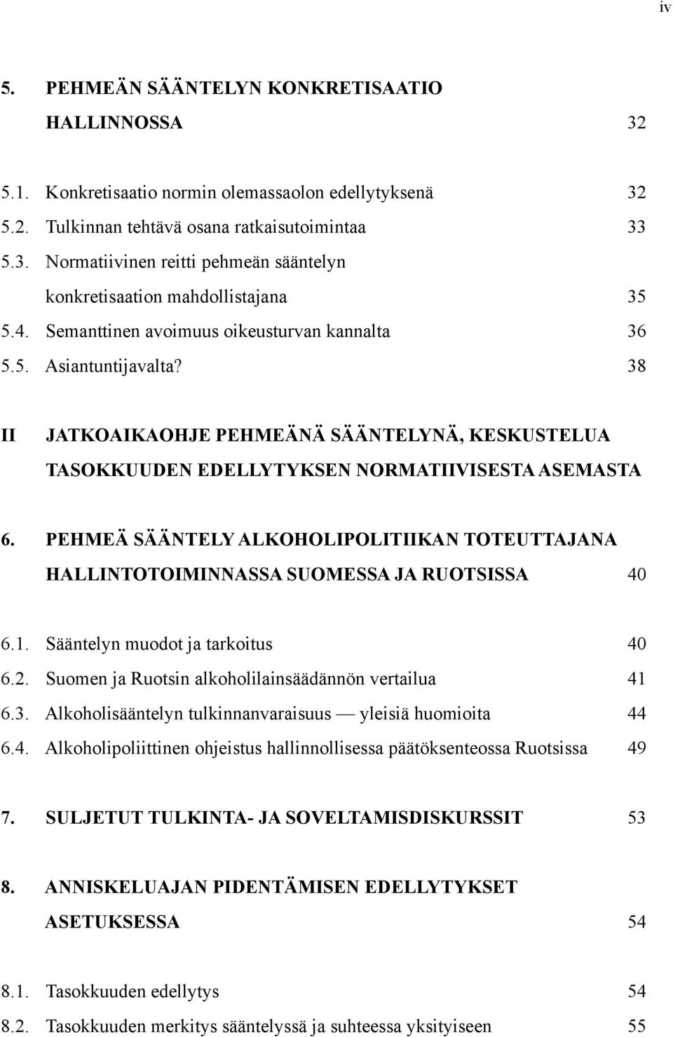 PEHMEÄ SÄÄNTELY ALKOHOLIPOLITIIKAN TOTEUTTAJANA HALLINTOTOIMINNASSA SUOMESSA JA RUOTSISSA 40 6.1. Sääntelyn muodot ja tarkoitus 40 6.2. Suomen ja Ruotsin alkoholilainsäädännön vertailua 41 6.3.