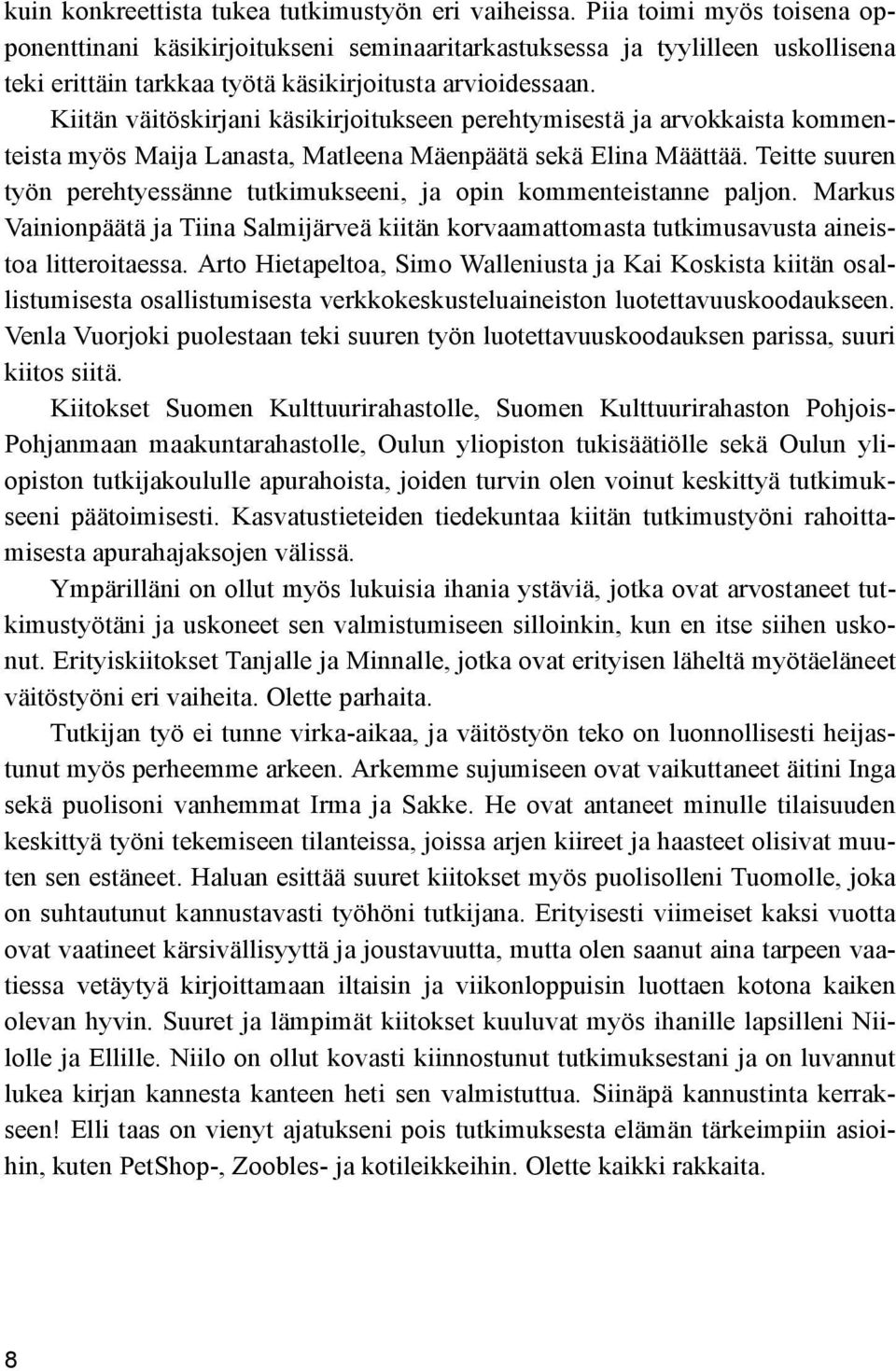 Kiitän väitöskirjani käsikirjoitukseen perehtymisestä ja arvokkaista kommenteista myös Maija Lanasta, Matleena Mäenpäätä sekä Elina Määttää.