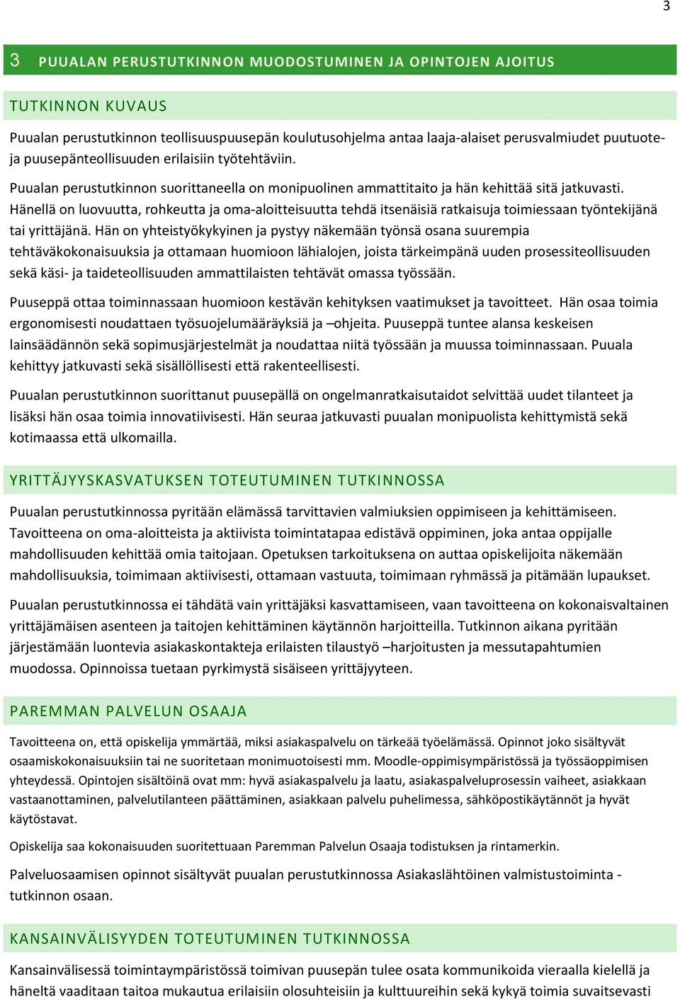 Hänellä on luovuutta, rohkeutta ja oma-aloitteisuutta tehdä itsenäisiä ratkaisuja toimiessaan työntekijänä tai yrittäjänä.