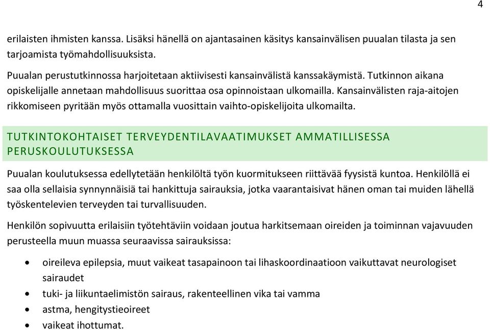 Kansainvälisten raja-aitojen rikkomiseen pyritään myös ottamalla vuosittain vaihto-opiskelijoita ulkomailta.