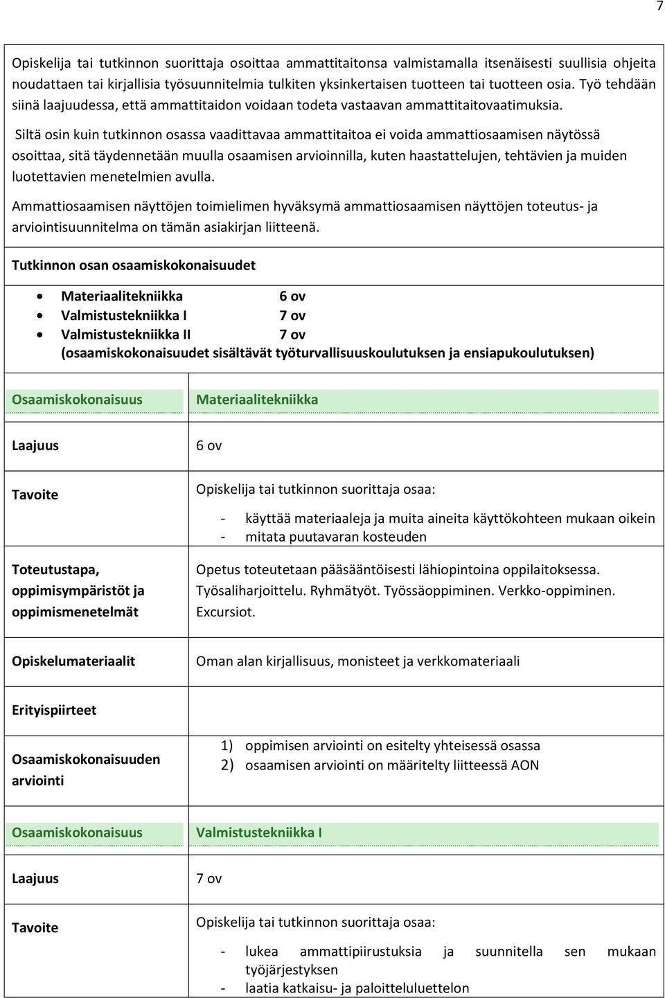 Siltä osin kuin tutkinnon osassa vaadittavaa ammattitaitoa ei voida ammattiosaamisen näytössä osoittaa, sitä täydennetään muulla osaamisen arvioinnilla, kuten haastattelujen, tehtävien ja muiden