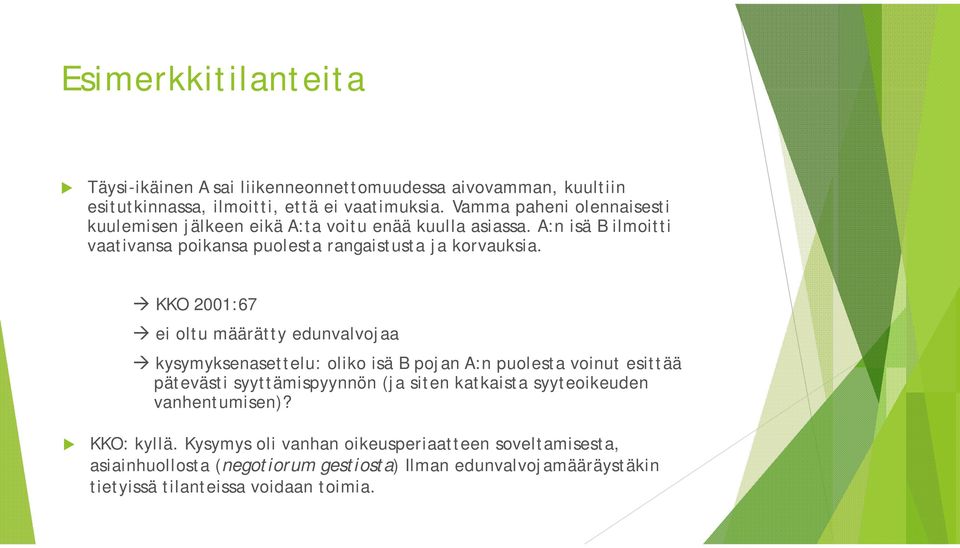 KKO 2001:67 ei oltu määrätty edunvalvojaa kysymyksenasettelu: oliko isä B pojan A:n puolesta voinut esittää pätevästi syyttämispyynnön (ja siten katkaista