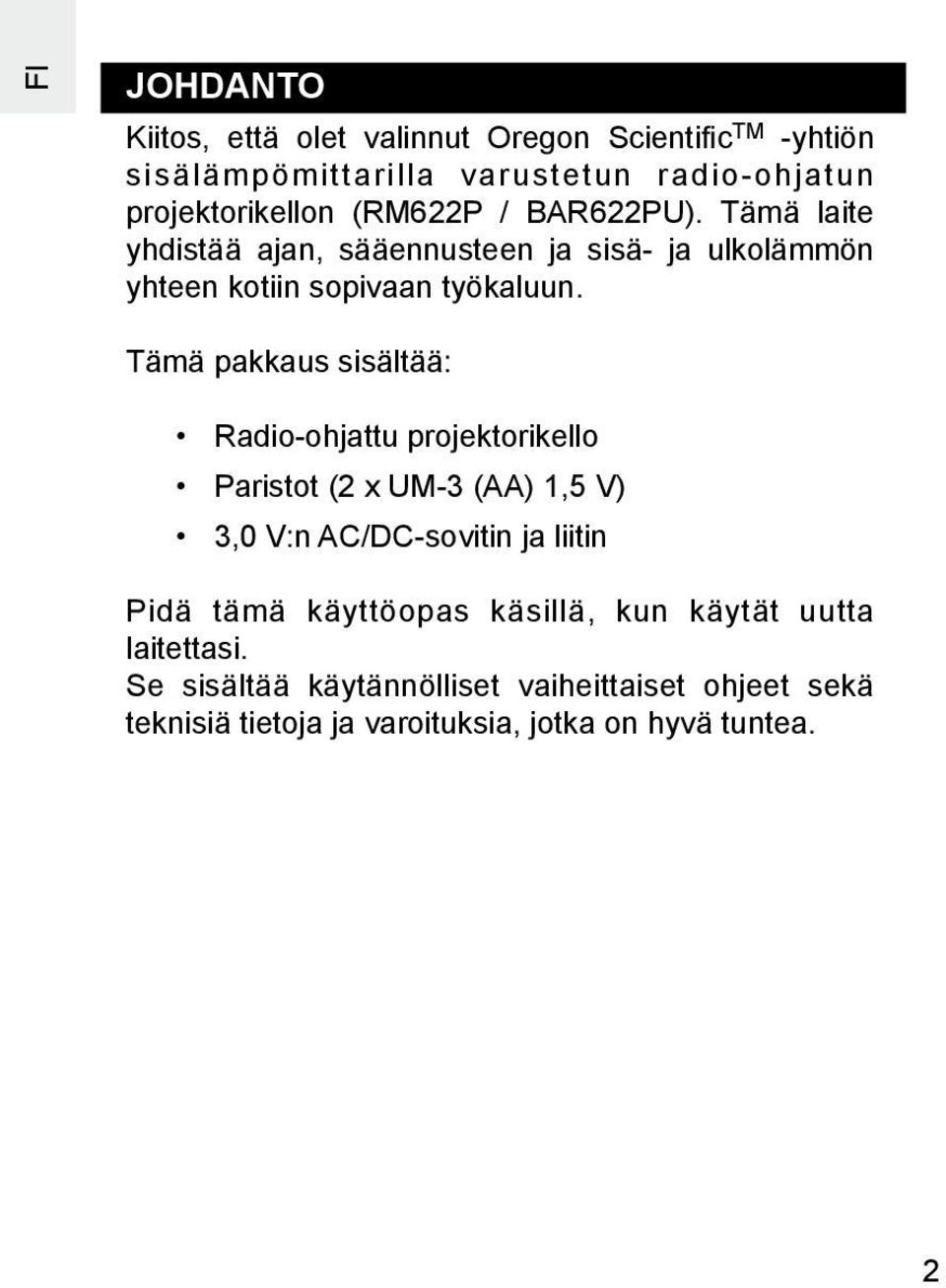 Tämä pakkaus sisältää: Radio-ohjattu projektorikello Paristot (2 x UM-3 (AA) 1,5 V) 3,0 V:n AC/DC-sovitin ja liitin Pidä tämä