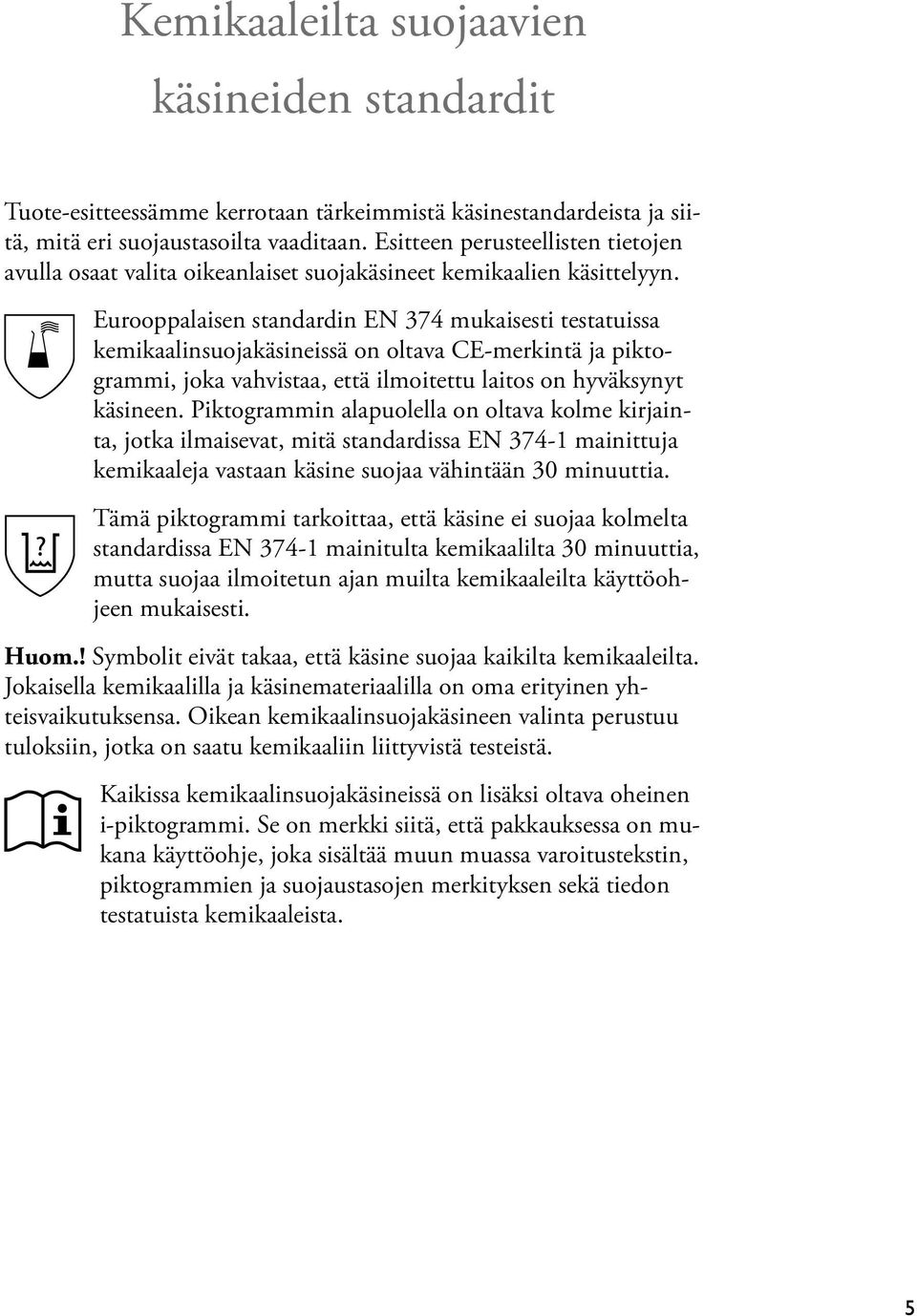 Eurooppalaisen standardin EN 374 mukaisesti testatuissa kemikaalinsuojakäsineissä on oltava CE-merkintä ja piktogrammi, joka vahvistaa, että ilmoitettu laitos on hyväksynyt käsineen.