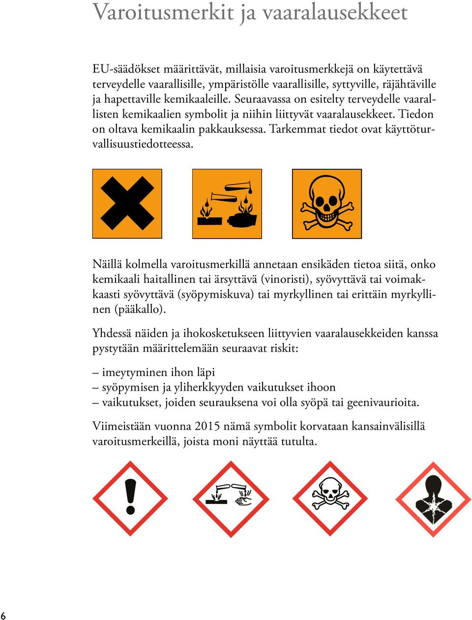 Tarkemmat tiedot ovat käyttöturvallisuustiedotteessa.