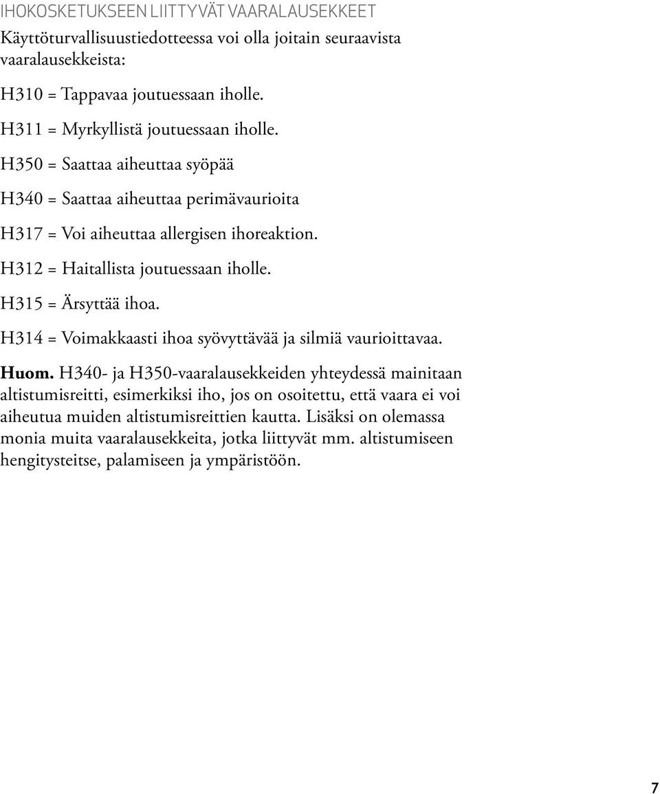 H312 = Haitallista joutuessaan iholle. H315 = Ärsyttää ihoa. H314 = Voimakkaasti ihoa syövyttävää ja silmiä vaurioittavaa. Huom.