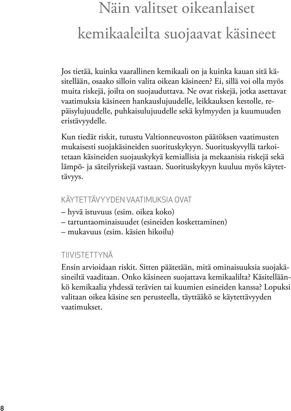 Ne ovat riskejä, jotka asettavat vaatimuksia käsineen hankauslujuudelle, leikkauksen kestolle, repäisylujuudelle, puhkaisulujuudelle sekä kylmyyden ja kuumuuden eristävyydelle.