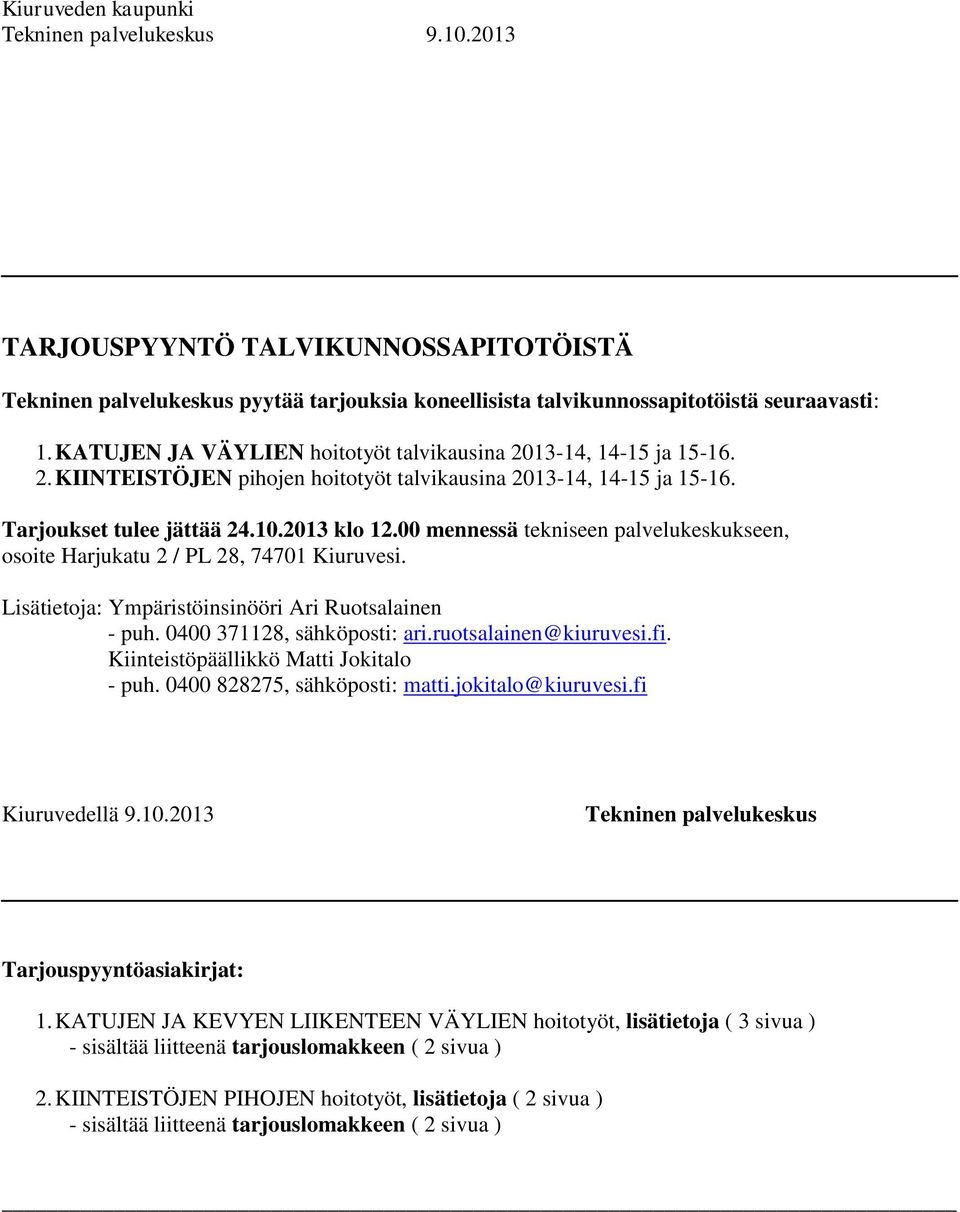 00 mennessä tekniseen palvelukeskukseen, osoite Harjukatu 2 / PL 28, 74701 Kiuruvesi. Lisätietoja: Ympäristöinsinööri Ari Ruotsalainen - puh. 0400 371128, sähköposti: ari.ruotsalainen@kiuruvesi.fi.