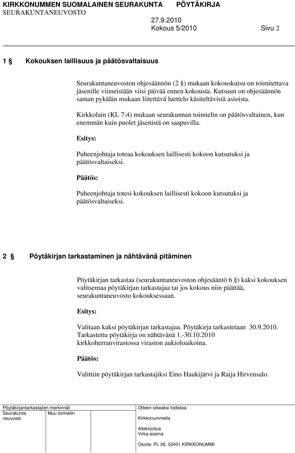 Kirkkolain (KL 7:4) mukaan seurakunnan toimielin on päätösvaltainen, kun enemmän kuin puolet jäsenistä on saapuvilla. Puheenjohtaja toteaa kokouksen laillisesti kokoon kutsutuksi ja päätösvaltaiseksi.