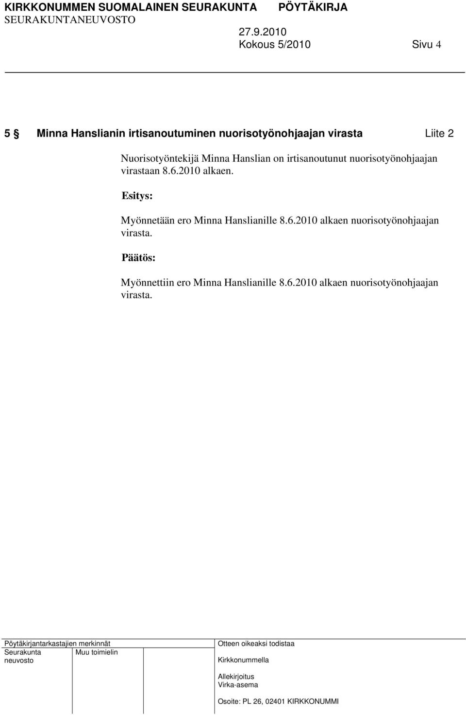 virastaan 8.6.2010 alkaen. Myönnetään ero Minna Hanslianille 8.6.2010 alkaen nuorisotyönohjaajan virasta.