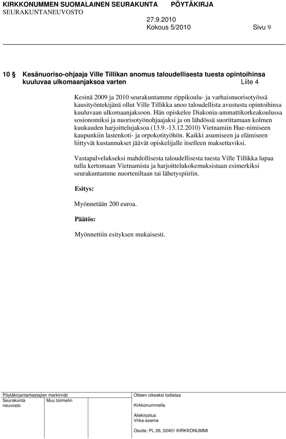 Hän opiskelee Diakonia-ammattikorkeakoulussa sosionomiksi ja nuorisotyönohjaajaksi ja on lähdössä suorittamaan kolmen kuukauden harjoittelujaksoa (13.9.-13.12.