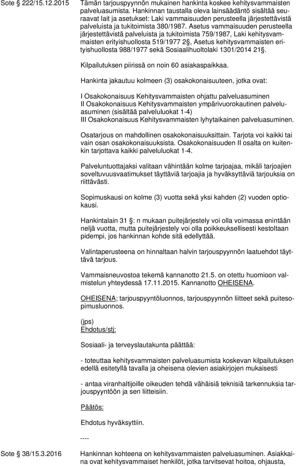 Asetus vammaisuuden perusteella järjestettävistä palveluista ja tukitoimista 759/1987, Laki kehitysvammaisten erityishuollosta 519/1977 2, Asetus kehitysvammaisten erityishuollosta 988/1977 sekä