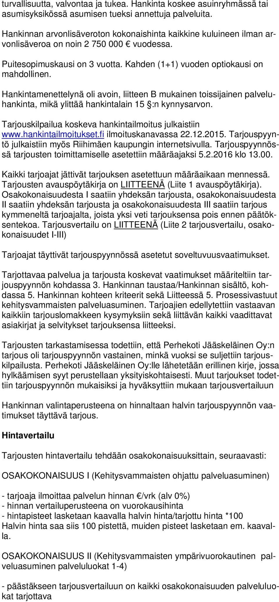 Hankintamenettelynä oli avoin, liitteen B mukainen toissijainen palveluhankinta, mikä ylittää hankintalain 15 :n kynnysarvon. Tarjouskilpailua koskeva hankintailmoitus julkaistiin www.