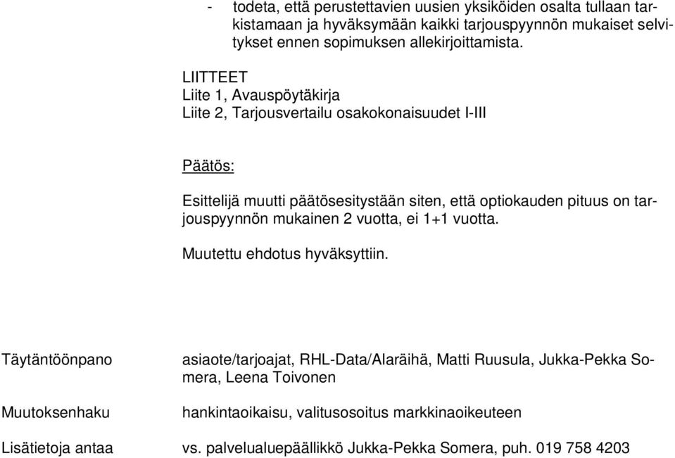 LIITTEET Liite 1, Avauspöytäkirja Liite 2, Tarjousvertailu osakokonaisuudet I-III Päätös: Esittelijä muutti päätösesitystään siten, että optiokauden pituus on