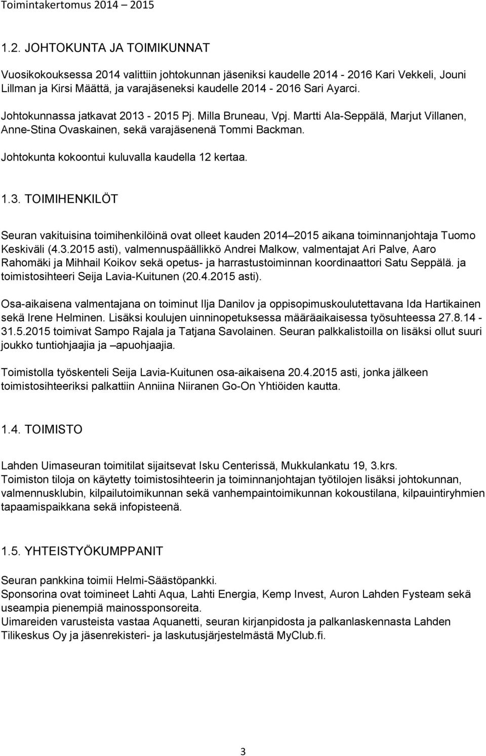 1.3. TOIMIHENKILÖT Seuran vakituisina toimihenkilöinä ovat olleet kauden 2014 2015 aikana toiminnanjohtaja Tuomo Keskiväli (4.3.2015 asti), valmennuspäällikkö Andrei Malkow, valmentajat Ari Palve, Aaro Rahomäki ja Mihhail Koikov sekä opetus- ja harrastustoiminnan koordinaattori Satu Seppälä.