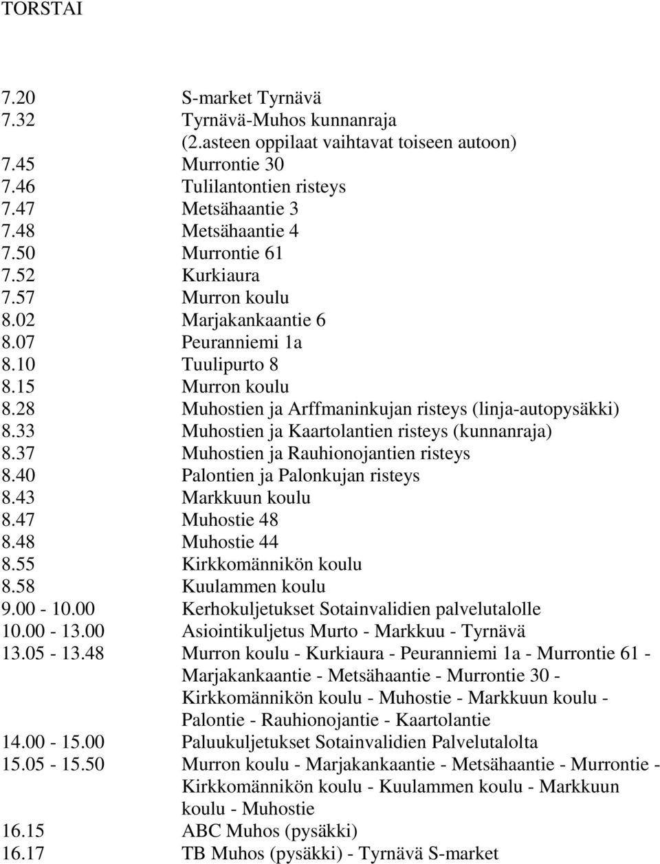 - Rauhionojantie - Kaartolantie 14.00-15.00 Paluukuljetukset Sotainvalidien Palvelutalolta 15.05-15.