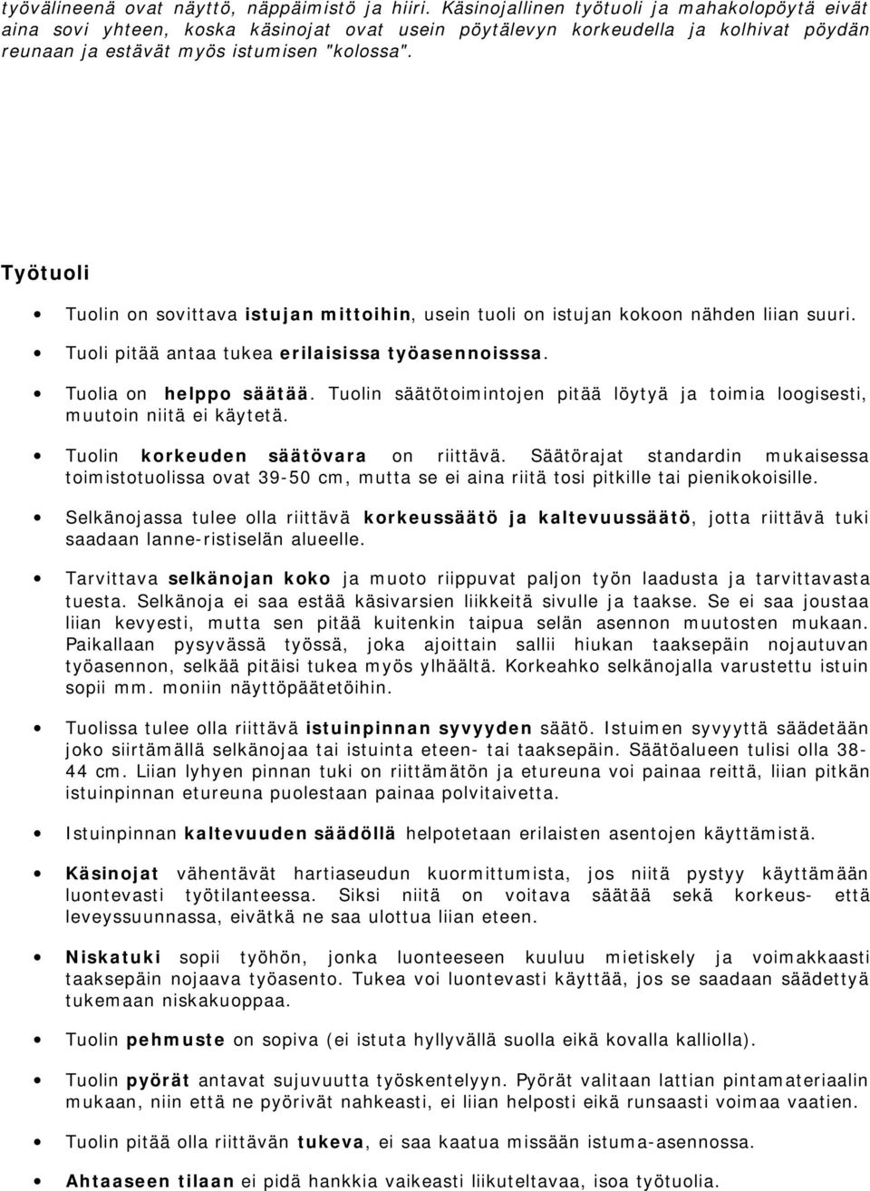 Työtuoli Tuolin on sovittava istujan mittoihin, usein tuoli on istujan kokoon nähden liian suuri. Tuoli pitää antaa tukea erilaisissa työasennoisssa. Tuolia on helppo säätää.