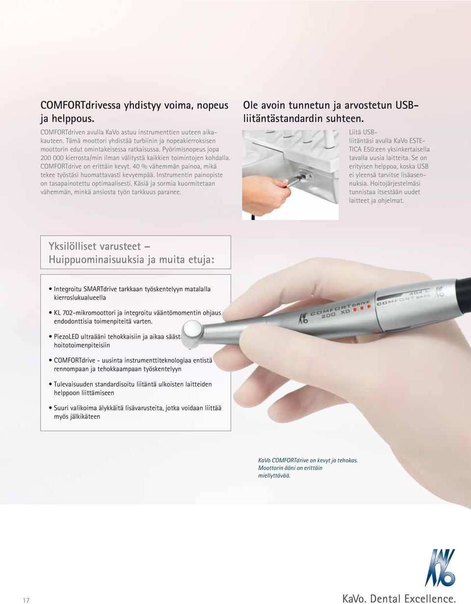 COMFORTdrive on erittäin kevyt. 40 % vähemmän painoa, mikä tekee työstäsi huomattavasti kevyempää. Instrumentin painopiste on tasapainotettu optimaalisesti.