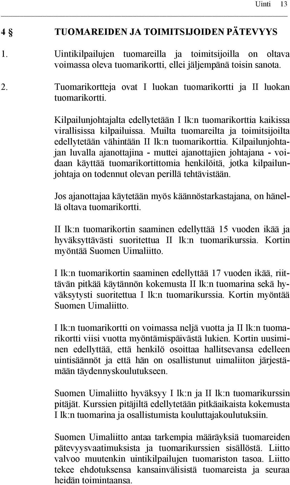 Muilta tuomareilta ja toimitsijoilta edellytetään vähintään II lk:n tuomarikorttia.