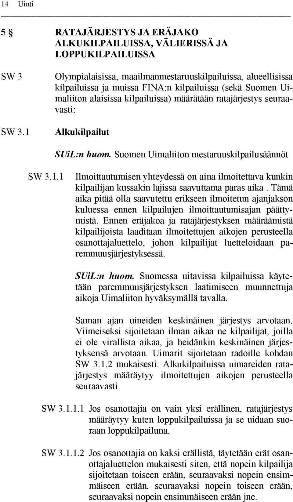 Alkukilpailut SUiL:n huom. Suomen Uimaliiton mestaruuskilpailusäännöt SW 3.1.1 Ilmoittautumisen yhteydessä on aina ilmoitettava kunkin kilpailijan kussakin lajissa saavuttama paras aika.