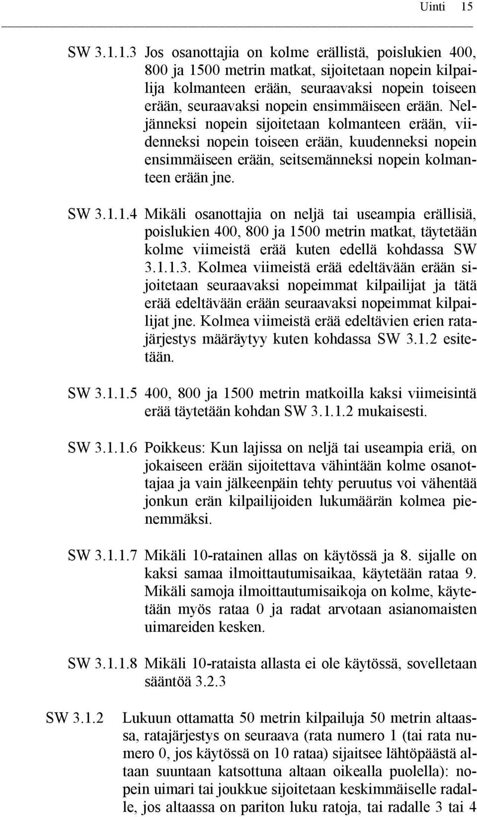 1.3 Jos osanottajia on kolme erällistä, poislukien 400, 800 ja 1500 metrin matkat, sijoitetaan nopein kilpailija kolmanteen erään, seuraavaksi nopein toiseen erään, seuraavaksi nopein ensimmäiseen