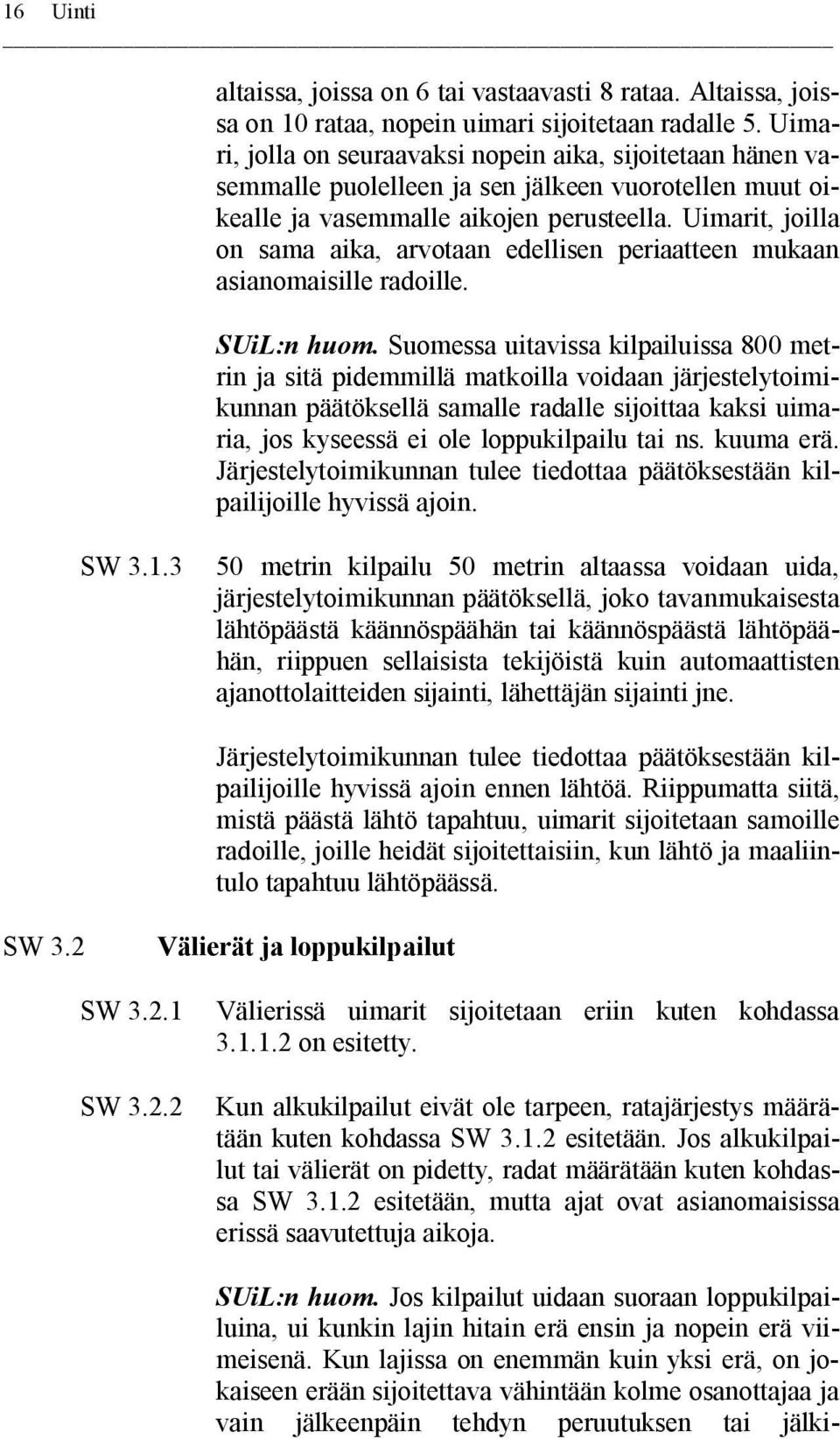 Uimarit, joilla on sama aika, arvotaan edellisen periaatteen mukaan asianomaisille radoille. SUiL:n huom.