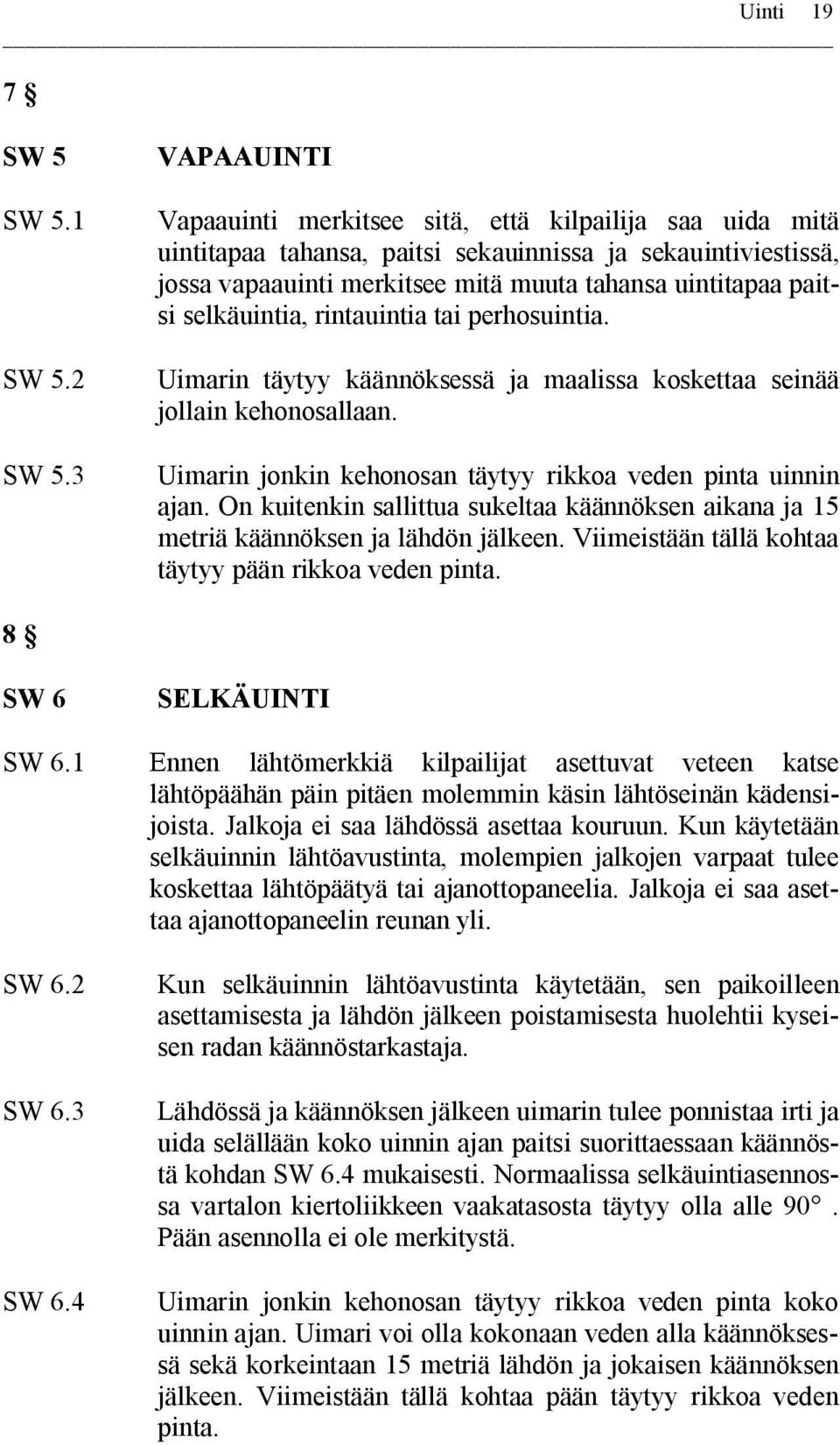 selkäuintia, rintauintia tai perhosuintia. Uimarin täytyy käännöksessä ja maalissa koskettaa seinää jollain kehonosallaan. Uimarin jonkin kehonosan täytyy rikkoa veden pinta uinnin ajan.