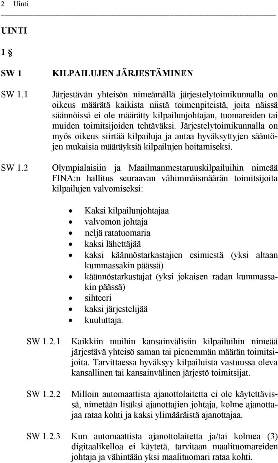 2 KILPAILUJEN JÄRJESTÄMINEN Järjestävän yhteisön nimeämällä järjestelytoimikunnalla on oikeus määrätä kaikista niistä toimenpiteistä, joita näissä säännöissä ei ole määrätty kilpailunjohtajan,