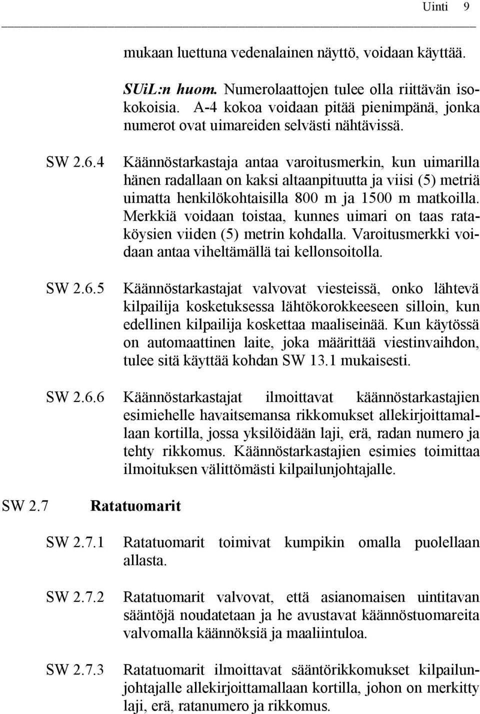 4 Käännöstarkastaja antaa varoitusmerkin, kun uimarilla hänen radallaan on kaksi altaanpituutta ja viisi (5) metriä uimatta henkilökohtaisilla 800 m ja 1500 m matkoilla.