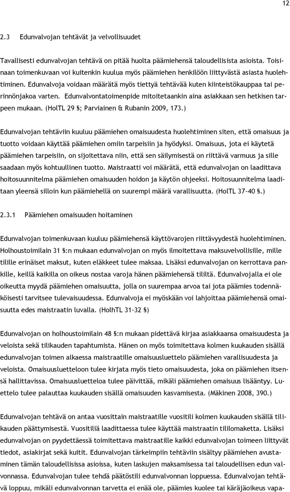 Edunvalvoja voidaan määrätä myös tiettyä tehtävää kuten kiinteistökauppaa tai perinnönjakoa varten. Edunvalvontatoimenpide mitoitetaankin aina asiakkaan sen hetkisen tarpeen mukaan.