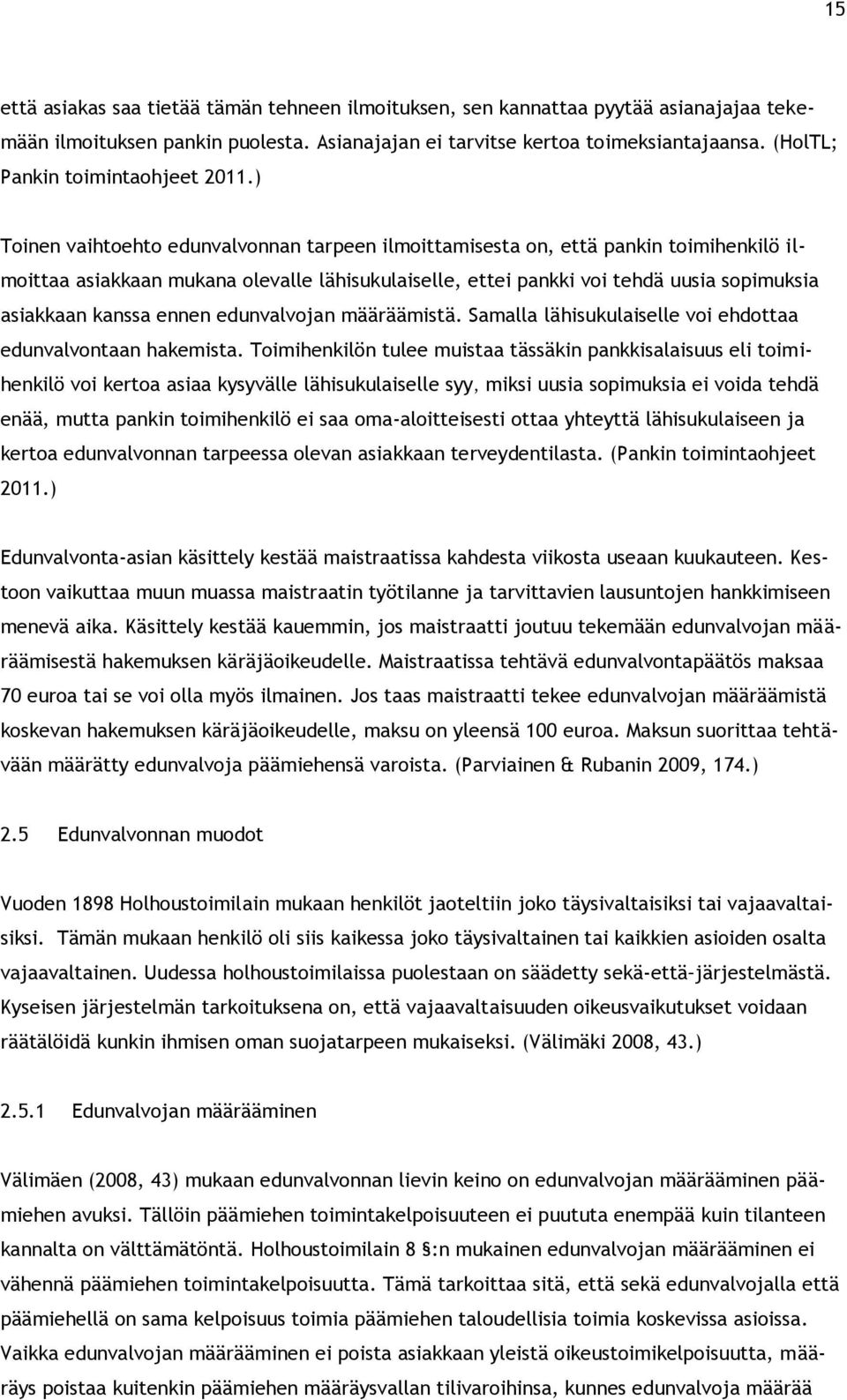 ) Toinen vaihtoehto edunvalvonnan tarpeen ilmoittamisesta on, että pankin toimihenkilö ilmoittaa asiakkaan mukana olevalle lähisukulaiselle, ettei pankki voi tehdä uusia sopimuksia asiakkaan kanssa