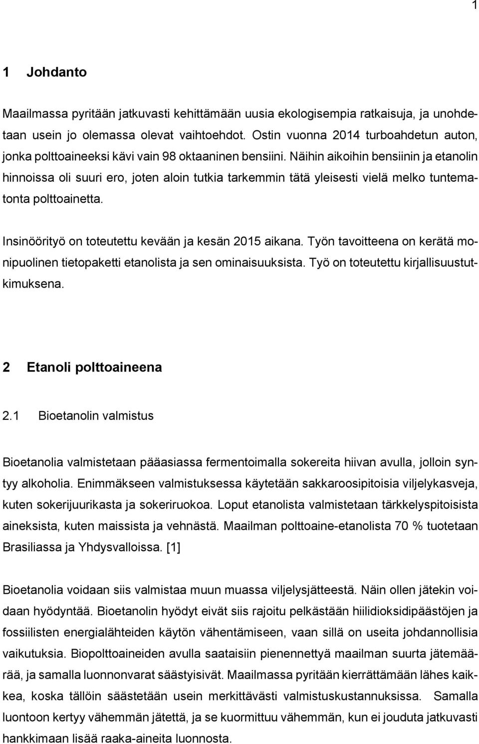 Näihin aikoihin bensiinin ja etanolin hinnoissa oli suuri ero, joten aloin tutkia tarkemmin tätä yleisesti vielä melko tuntematonta polttoainetta.