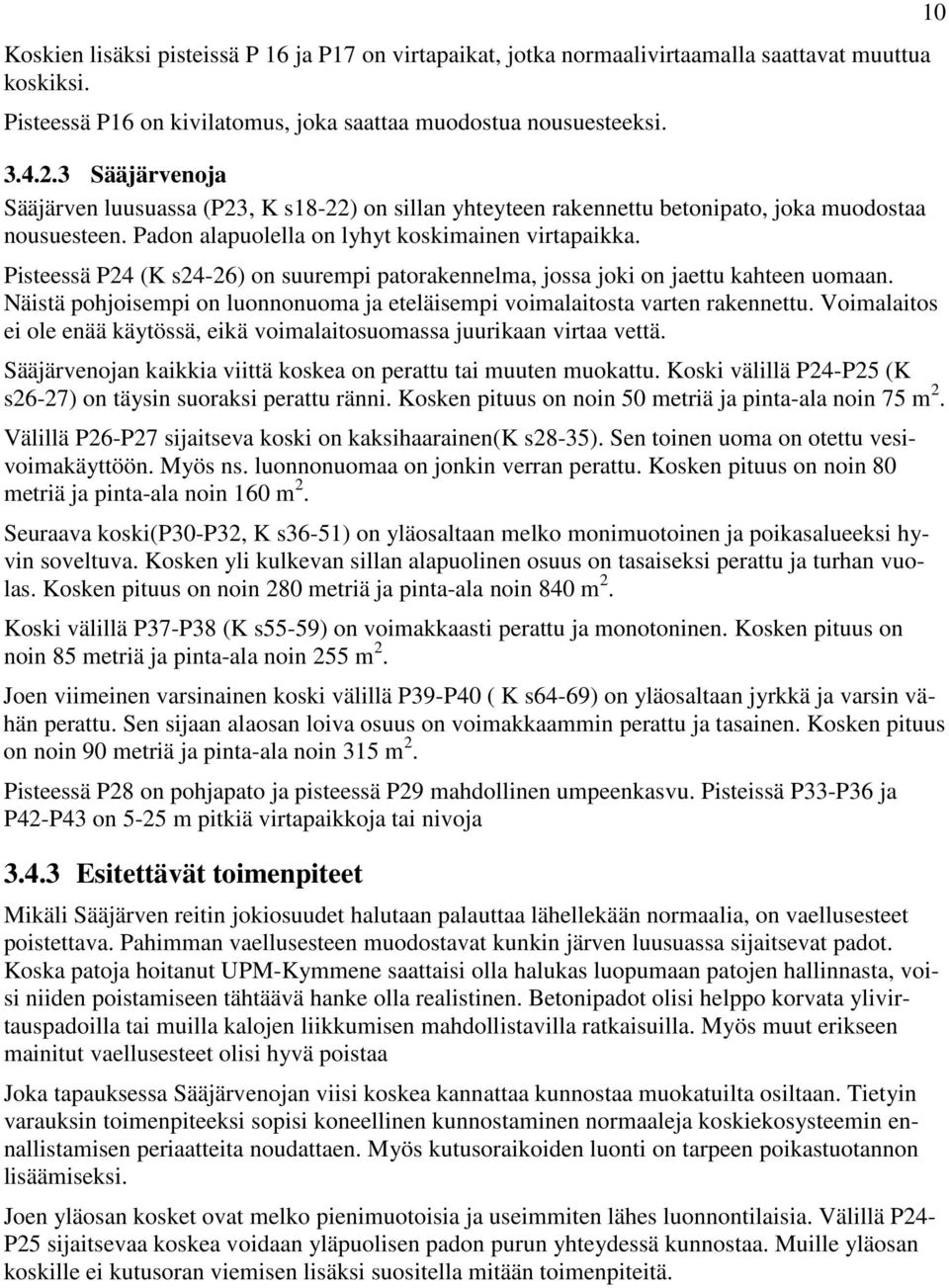 Pisteessä P24 (K s24-26) on suurempi patorakennelma, jossa joki on jaettu kahteen uomaan. Näistä pohjoisempi on luonnonuoma ja eteläisempi voimalaitosta varten rakennettu.