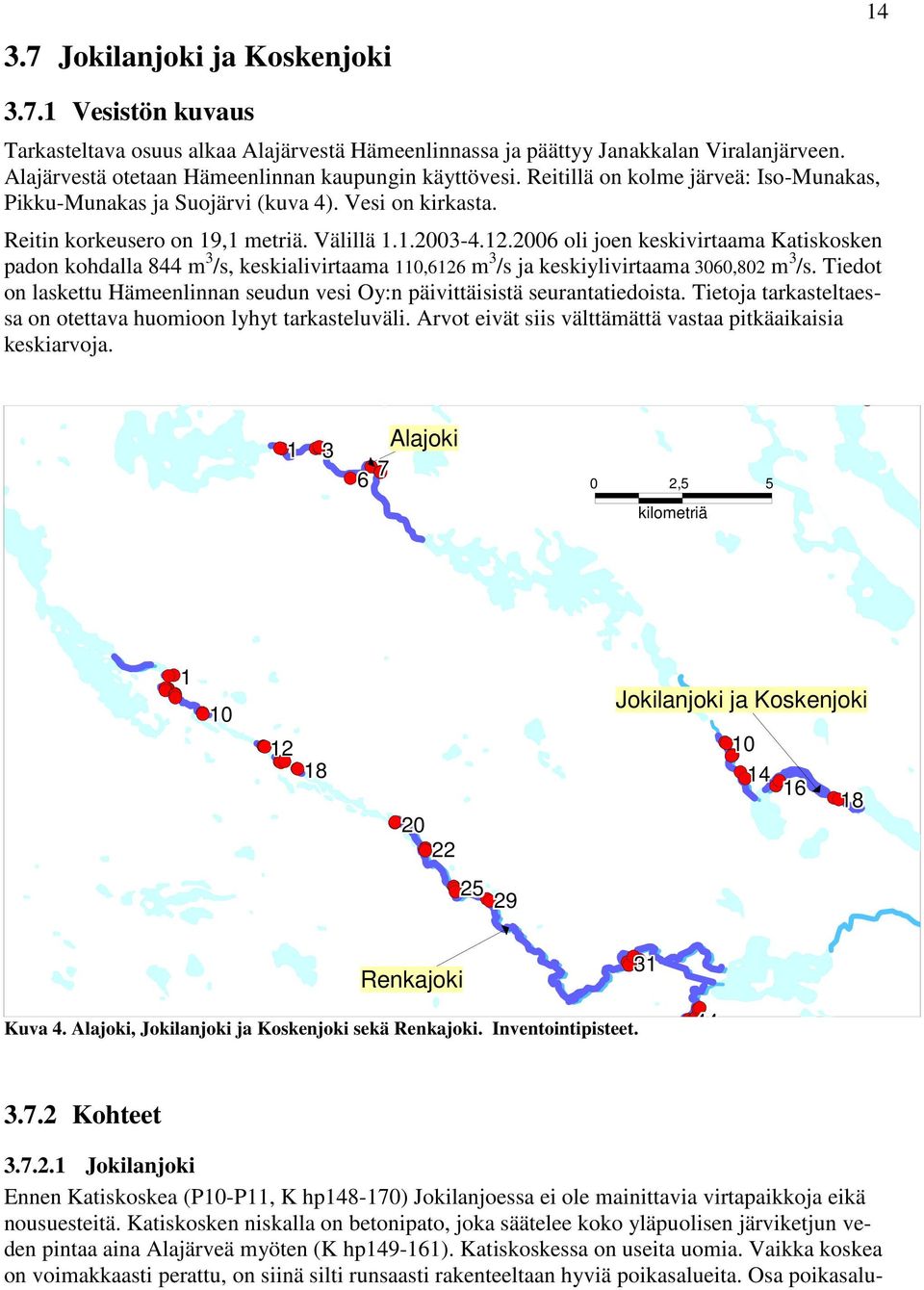 2006 oli joen keskivirtaama Katiskosken padon kohdalla 844 m 3 /s, keskialivirtaama 110,6126 m 3 /s ja keskiylivirtaama 3060,802 m 3 /s.