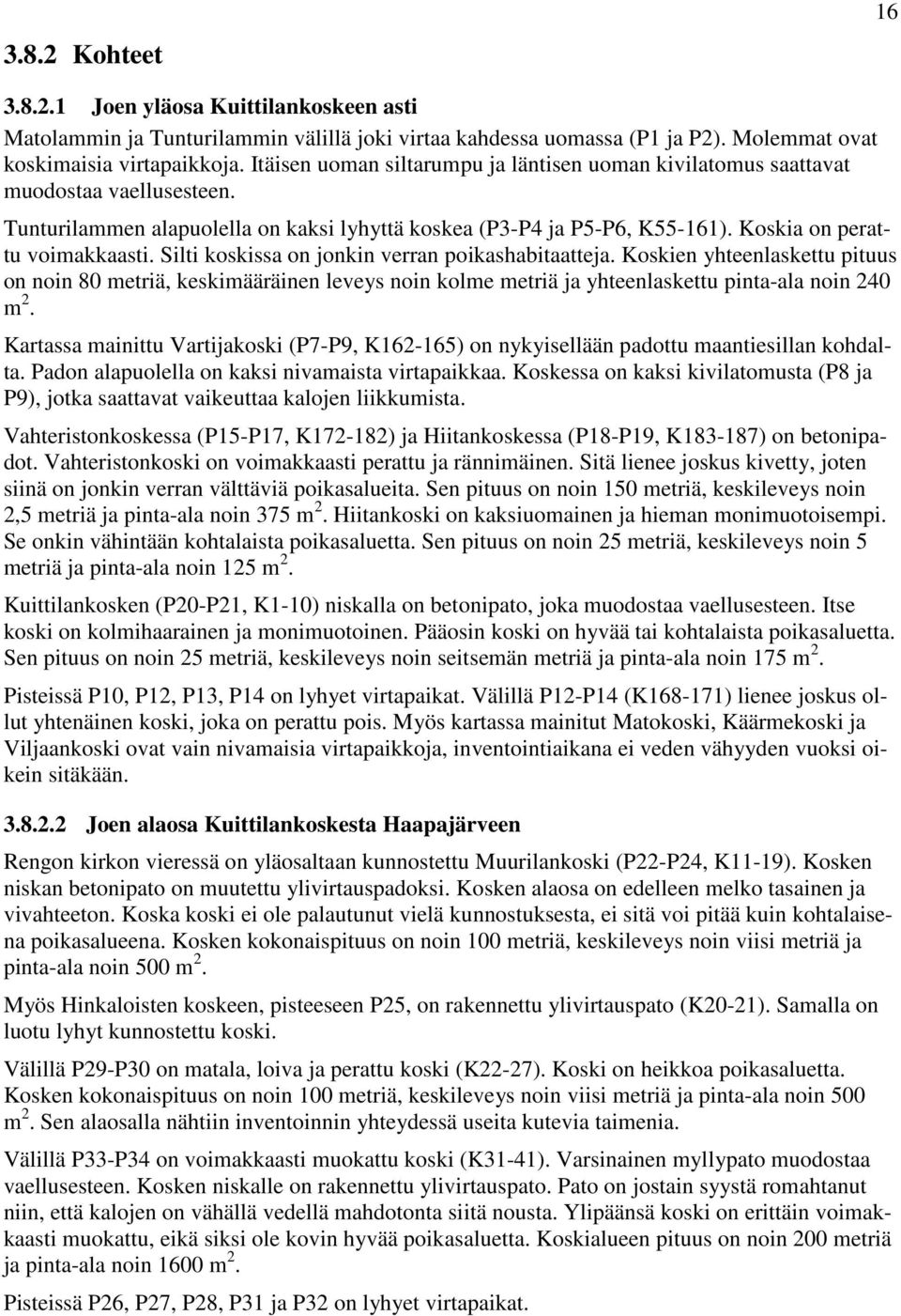 Silti koskissa on jonkin verran poikashabitaatteja. Koskien yhteenlaskettu pituus on noin 80 metriä, keskimääräinen leveys noin kolme metriä ja yhteenlaskettu pinta-ala noin 240 m 2.