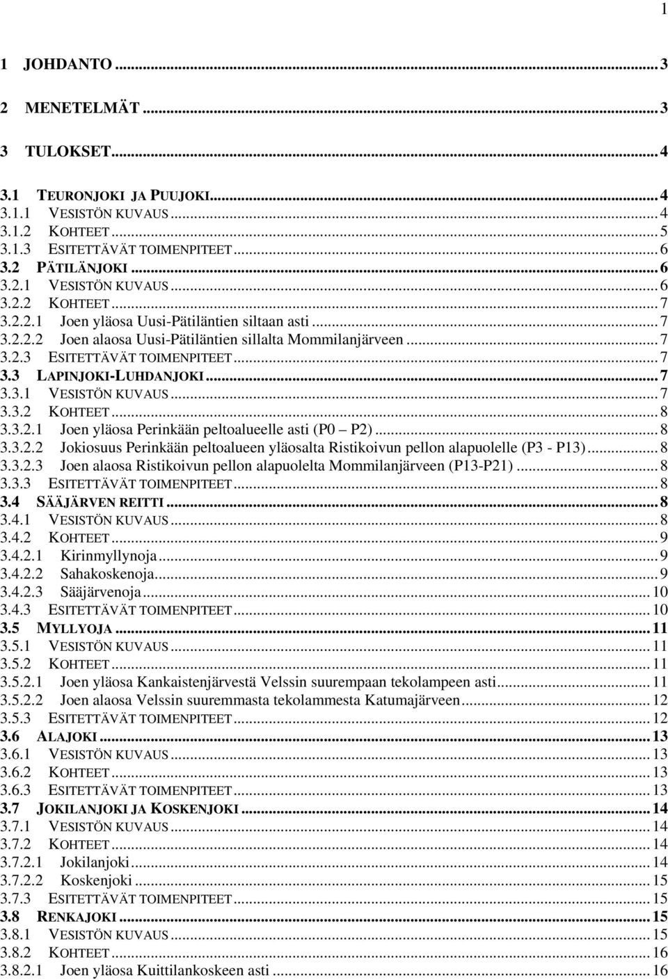 .. 7 3.3.2 KOHTEET... 8 3.3.2.1 Joen yläosa Perinkään peltoalueelle asti (P0 P2)... 8 3.3.2.2 Jokiosuus Perinkään peltoalueen yläosalta Ristikoivun pellon alapuolelle (P3 - P13)... 8 3.3.2.3 Joen alaosa Ristikoivun pellon alapuolelta Mommilanjärveen (P13-P21).