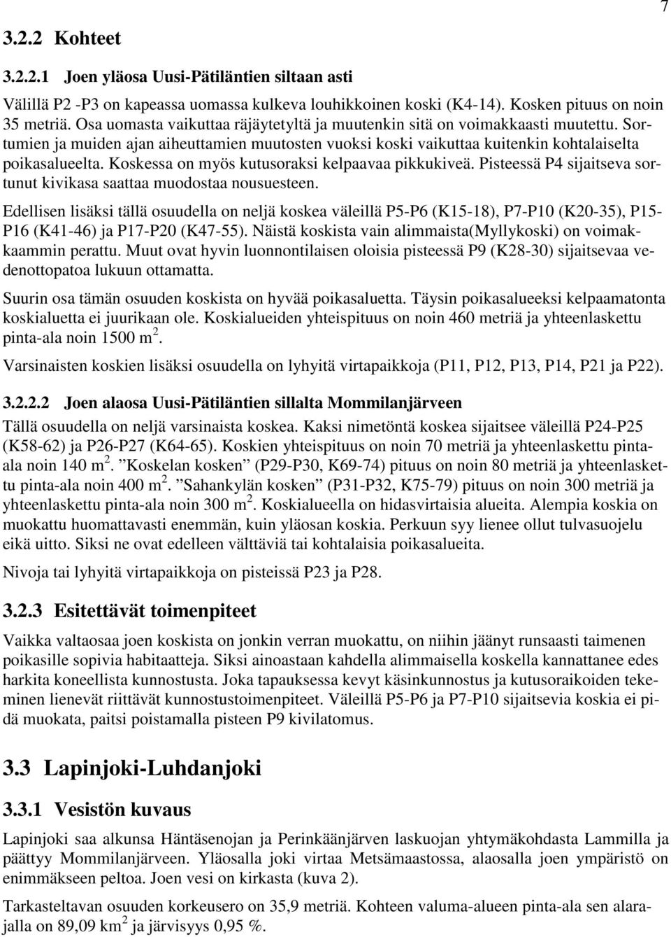 Koskessa on myös kutusoraksi kelpaavaa pikkukiveä. Pisteessä P4 sijaitseva sortunut kivikasa saattaa muodostaa nousuesteen.